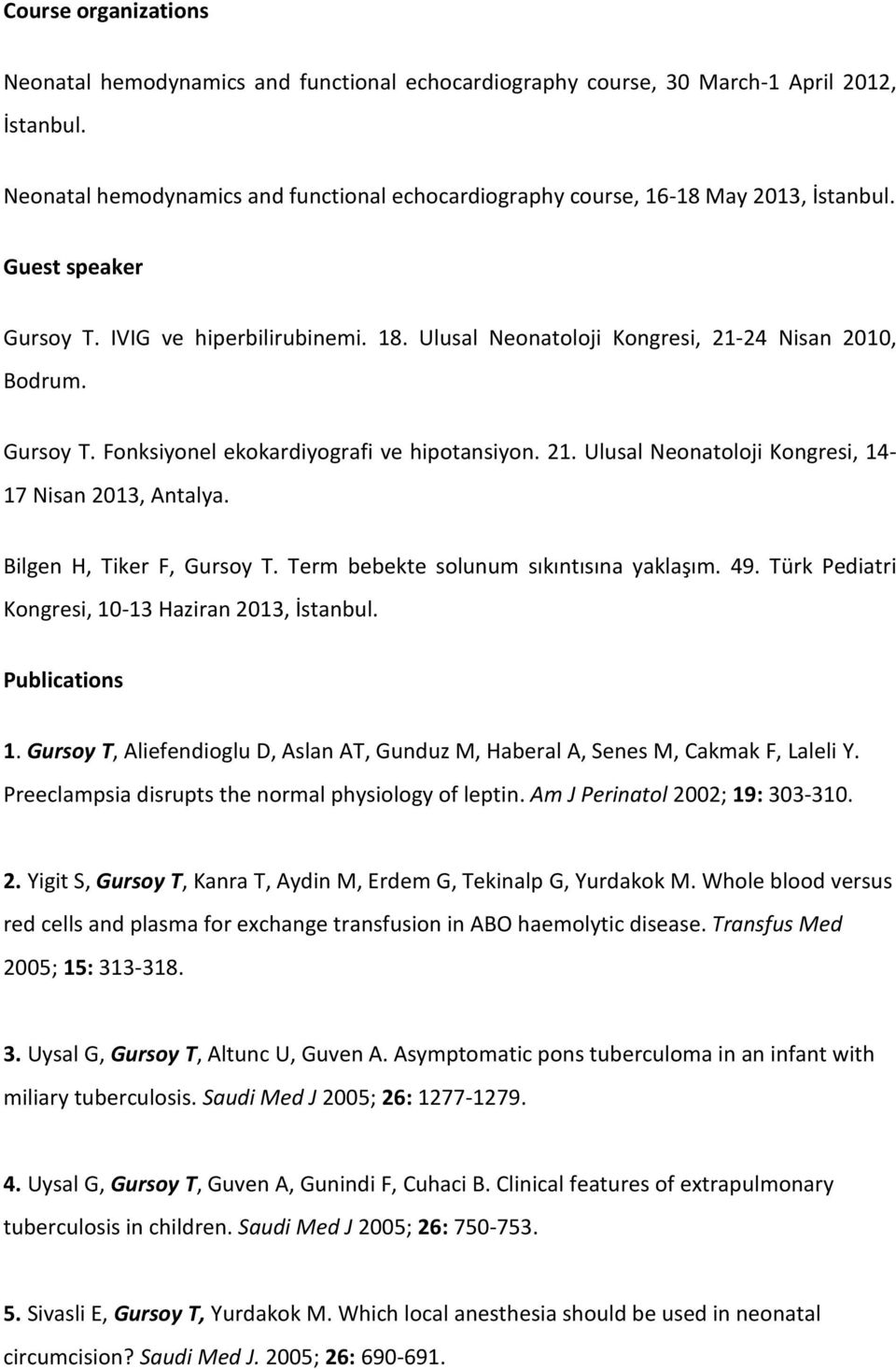 Gursoy T. Fonksiyonel ekokardiyografi ve hipotansiyon. 21. Ulusal Neonatoloji Kongresi, 14-17 Nisan 2013, Antalya. Bilgen H, Tiker F, Gursoy T. Term bebekte solunum sıkıntısına yaklaşım. 49.