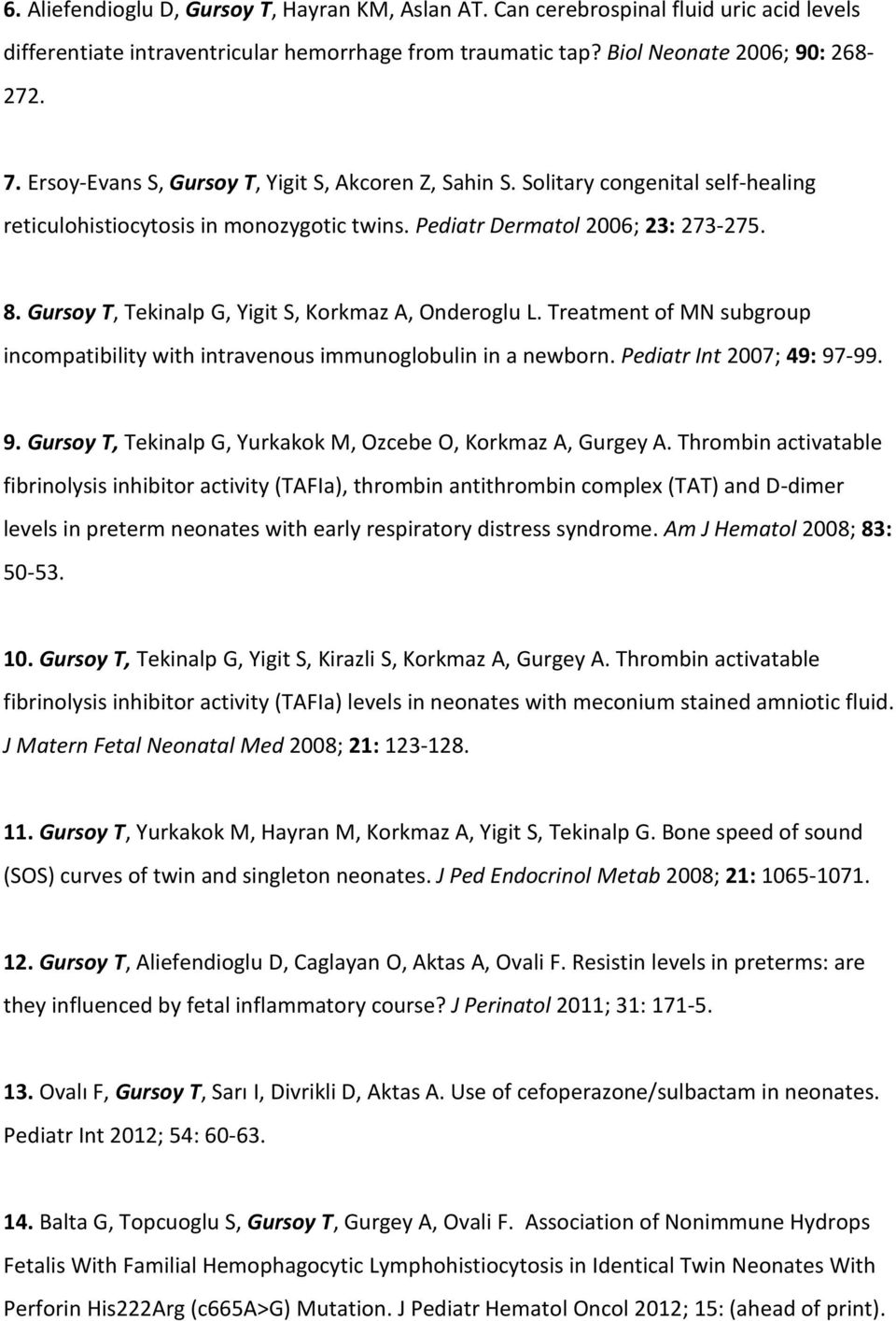 Gursoy T, Tekinalp G, Yigit S, Korkmaz A, Onderoglu L. Treatment of MN subgroup incompatibility with intravenous immunoglobulin in a newborn. Pediatr Int 2007; 49: 97