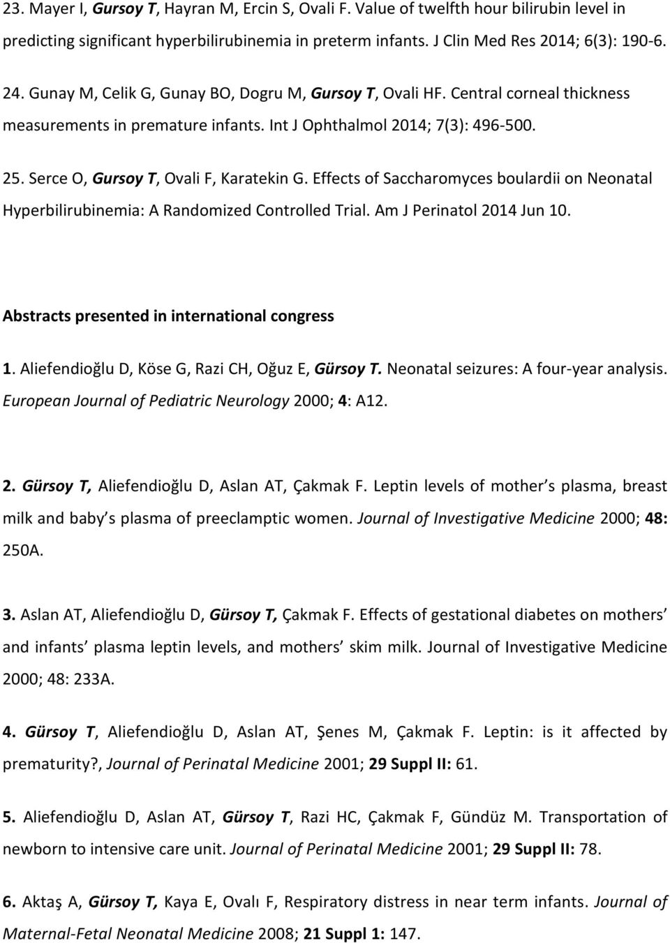 Effects of Saccharomyces boulardii on Neonatal Hyperbilirubinemia: A Randomized Controlled Trial. Am J Perinatol 2014 Jun 10. Abstracts presented in international congress 1.