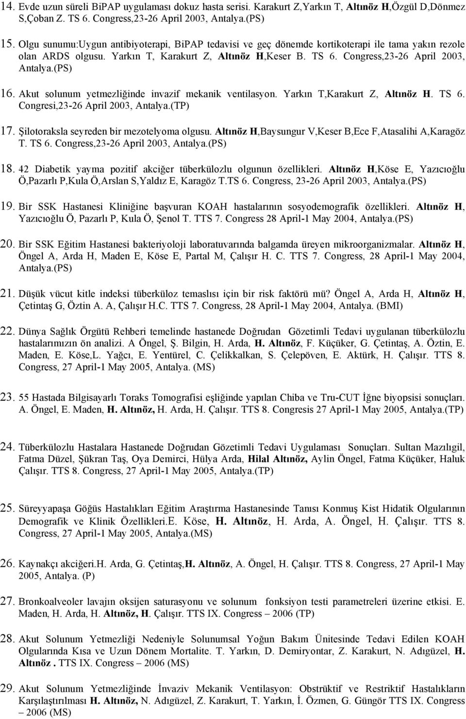 (PS) 16. Akut solunum yetmezliğinde invazif mekanik ventilasyon. Yarkın T,Karakurt Z, Altınöz H. TS 6. Congresi,23-26 April 2003, Antalya.(TP) 17. Şilotoraksla seyreden bir mezotelyoma olgusu.