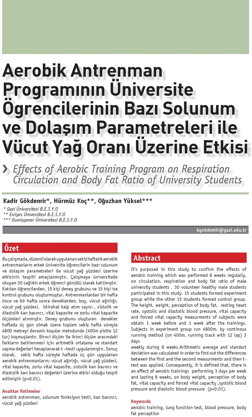 edu.tr Özet Bu çalışmada, düzenli olarak uygulanan sekiz haftalık aerobik antrenmanların erkek üniversite öğrencilerin bazı solunum ve dolaşım parametreleri ile vücut yağ yüzdesi üzerine etkisinin