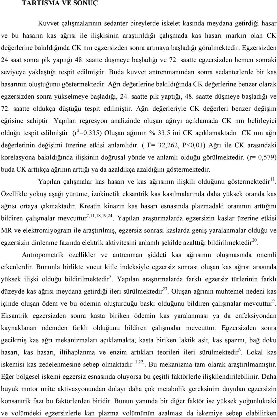 saatte egzersizden hemen sonraki seviyeye yaklaştığı tespit edilmiştir. Buda kuvvet antrenmanından sonra sedanterlerde bir kas hasarının oluştuğunu göstermektedir.