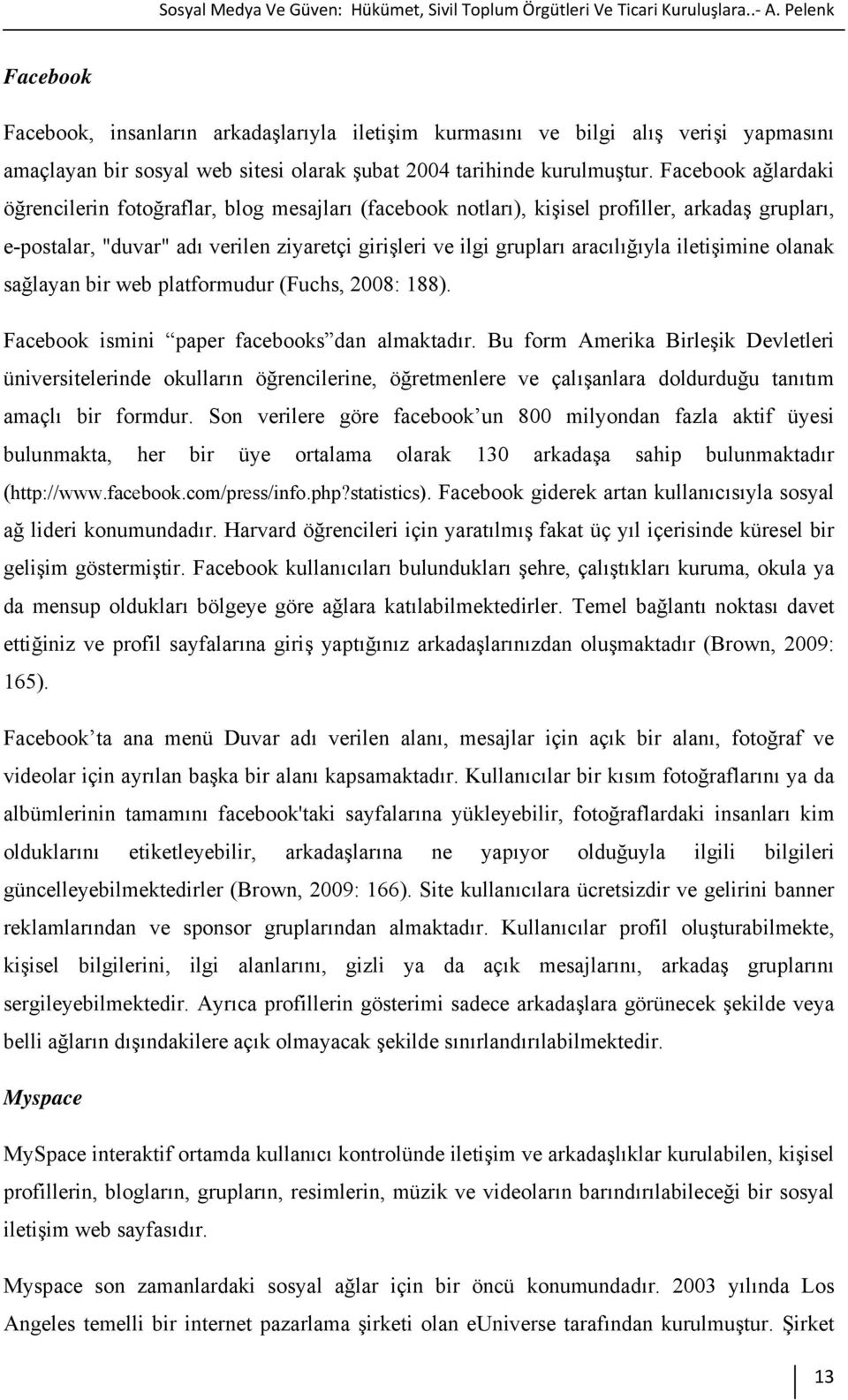 Facebook ağlardaki öğrencilerin fotoğraflar, blog mesajları (facebook notları), kişisel profiller, arkadaş grupları, e-postalar, "duvar" adı verilen ziyaretçi girişleri ve ilgi grupları aracılığıyla