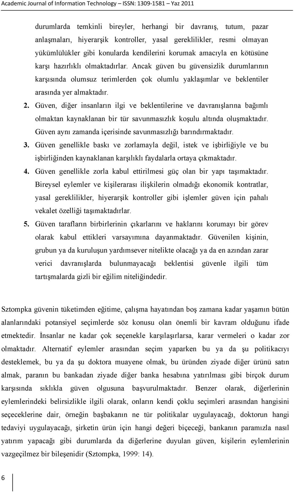 Güven, diğer insanların ilgi ve beklentilerine ve davranışlarına bağımlı olmaktan kaynaklanan bir tür savunmasızlık koşulu altında oluşmaktadır.