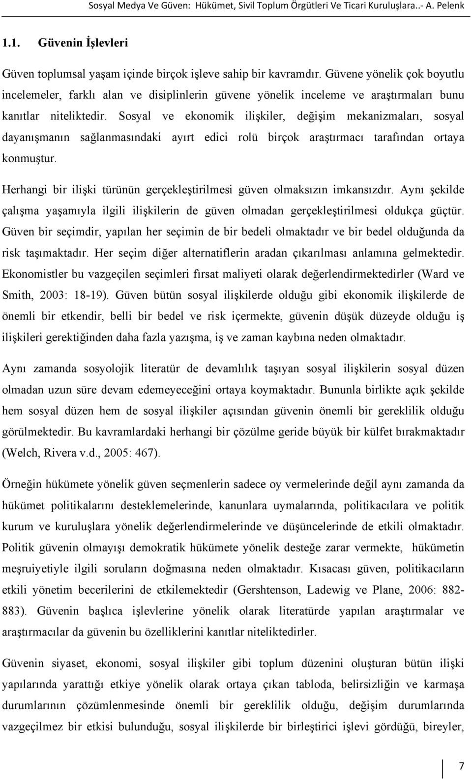 Sosyal ve ekonomik ilişkiler, değişim mekanizmaları, sosyal dayanışmanın sağlanmasındaki ayırt edici rolü birçok araştırmacı tarafından ortaya konmuştur.