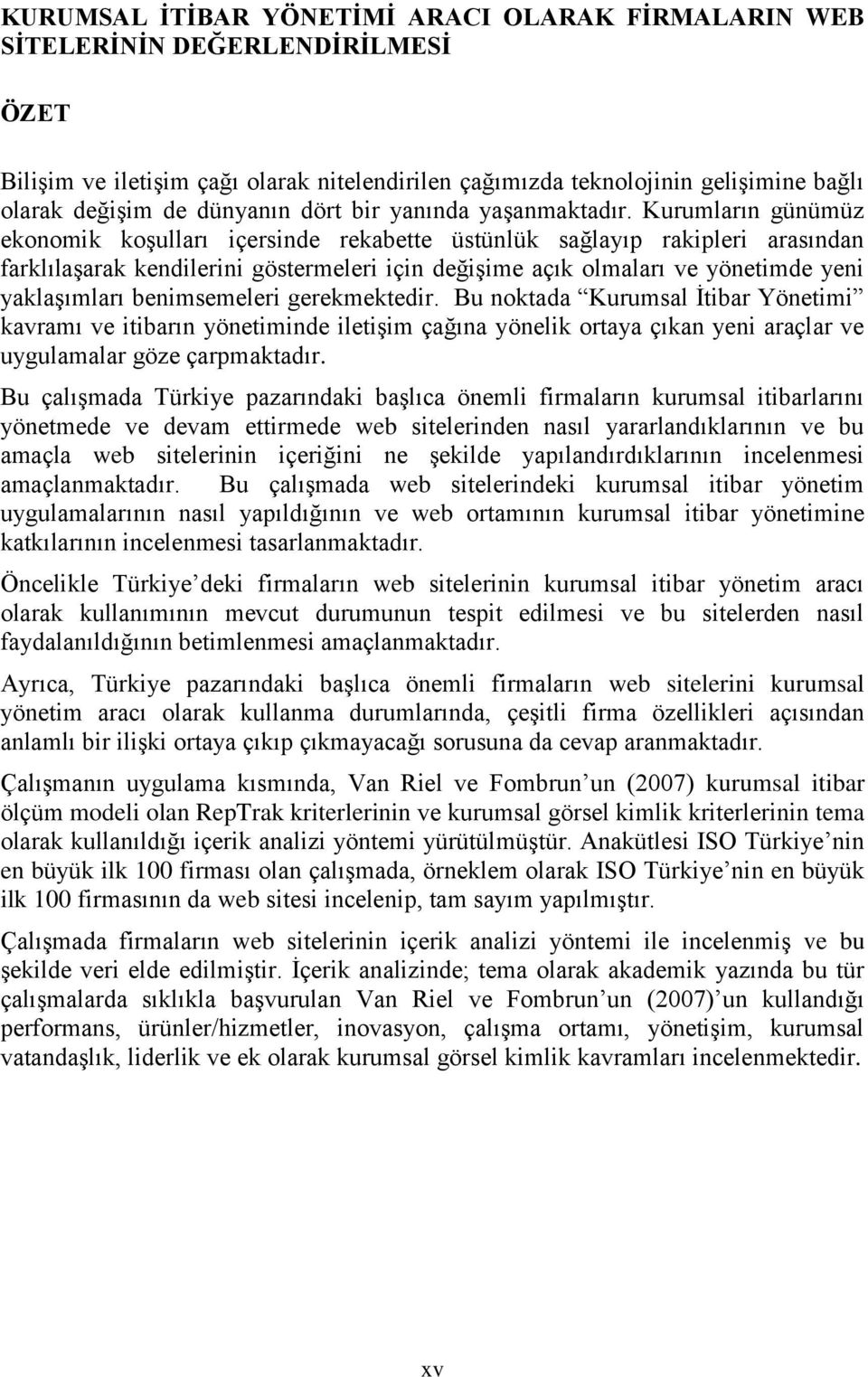 Kurumların günümüz ekonomik koģulları içersinde rekabette üstünlük sağlayıp rakipleri arasından farklılaģarak kendilerini göstermeleri için değiģime açık olmaları ve yönetimde yeni yaklaģımları