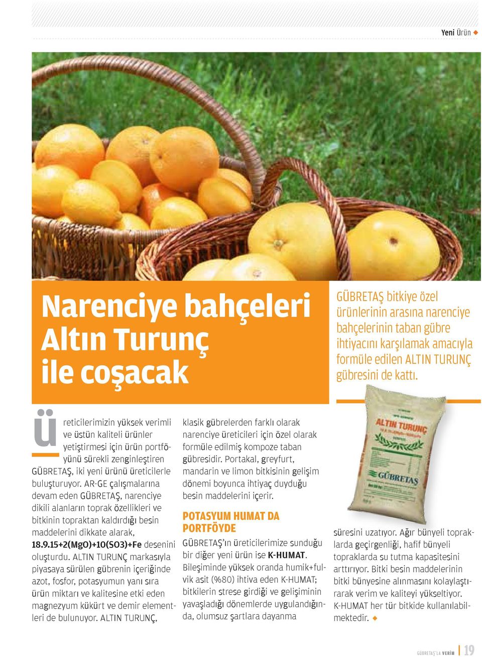 AR-GE çalışmalarına devam eden GÜBRETAŞ, narenciye dikili alanların toprak özellikleri ve bitkinin topraktan kaldırdığı besin maddelerini dikkate alarak, 18.9.15+2(MgO)+10(SO3)+Fe desenini oluşturdu.