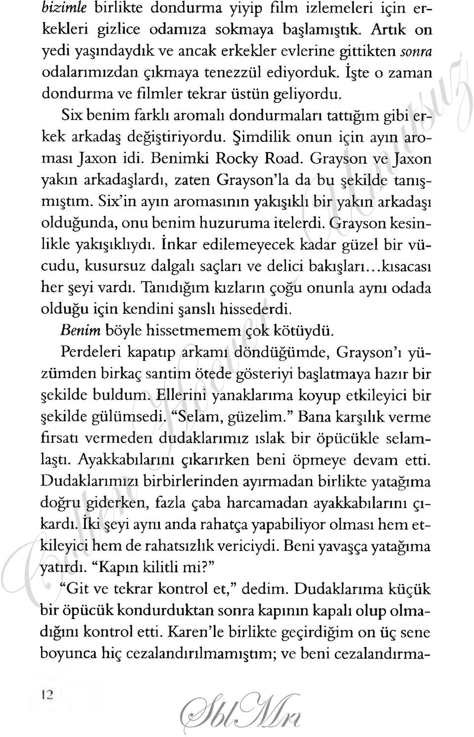 Six benim farklı aromalı dondurmaları tattığım gibi erkek arkadaş değiştiriyordu. Şimdilik onun için ayın aroması Jaxon idi. Benimki Rocky Road.