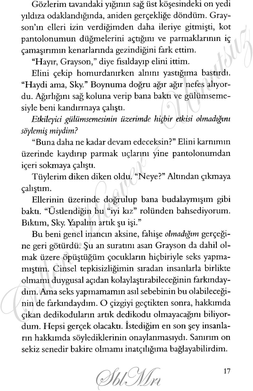 Hayır, Grayson, diye fısıldayıp elini ittim. Elini çekip homurdanırken alnını yastığıma bastırdı. Haydi ama, Sky. Boynuma doğru ağır ağır nefes alıyordu.