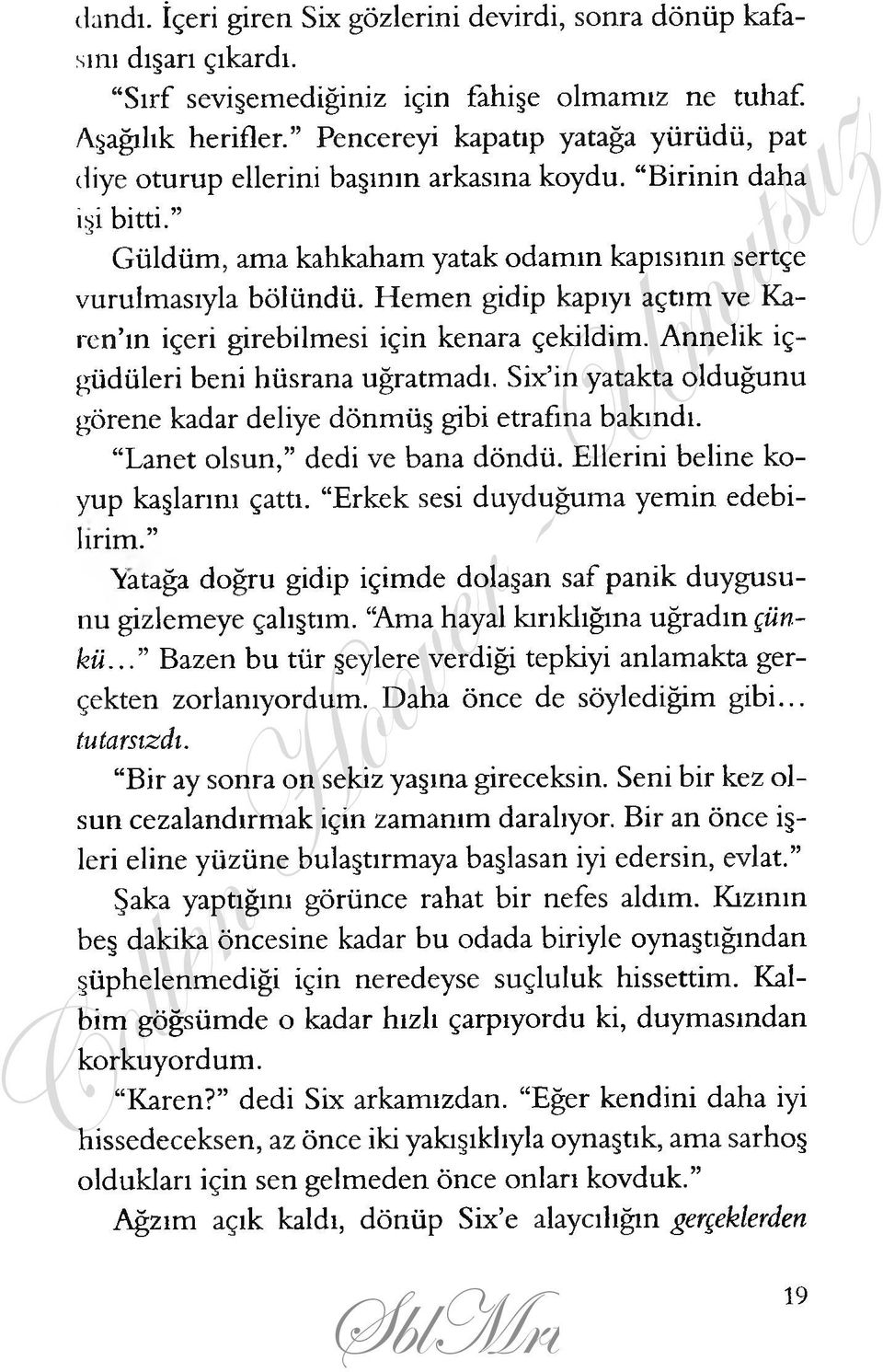 H em en gidip kapıyı açtım ve Karcn ın içeri girebilmesi için kenara çekildim. A nnelik içgüdüleri beni hüsrana uğratmadı. Six in yatakta olduğunu görene kadar deliye dönm üş gibi etrafına bakındı.