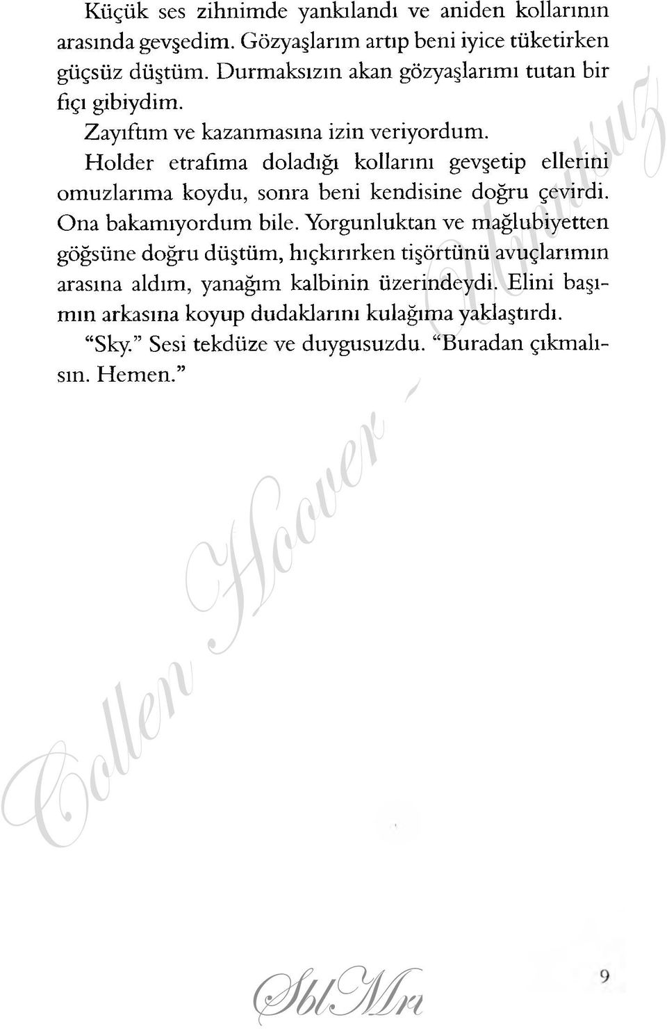 Holder etrafıma doladığı kollarını gevşetip ellerini omuzlarıma koydu, sonra beni kendisine doğru çevirdi. Ona bakamıyordum bile.