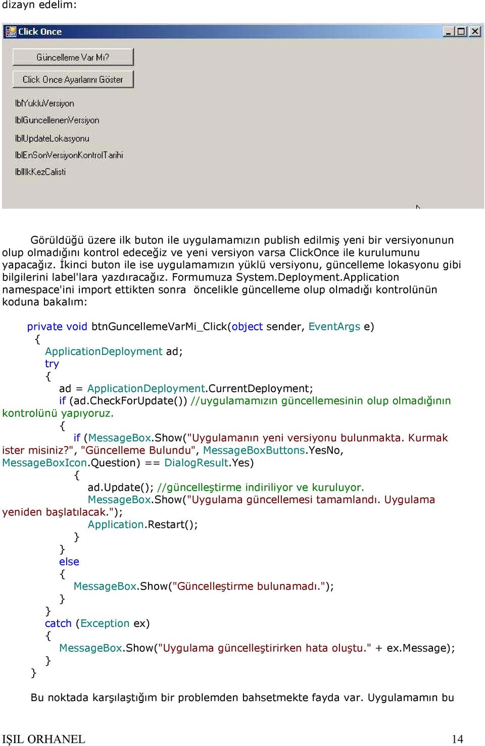 Application namespace'ini import ettikten sonra öncelikle güncelleme olup olmadığı kontrolünün koduna bakalım: private void btnguncellemevarmi_click(object sender, EventArgs e) {