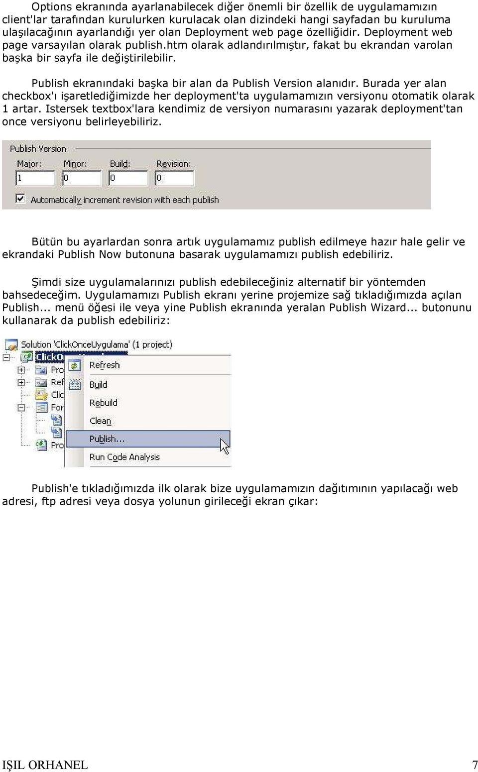 Publish ekranındaki başka bir alan da Publish Version alanıdır. Burada yer alan checkbox'ı işaretlediğimizde her deployment'ta uygulamamızın versiyonu otomatik olarak 1 artar.