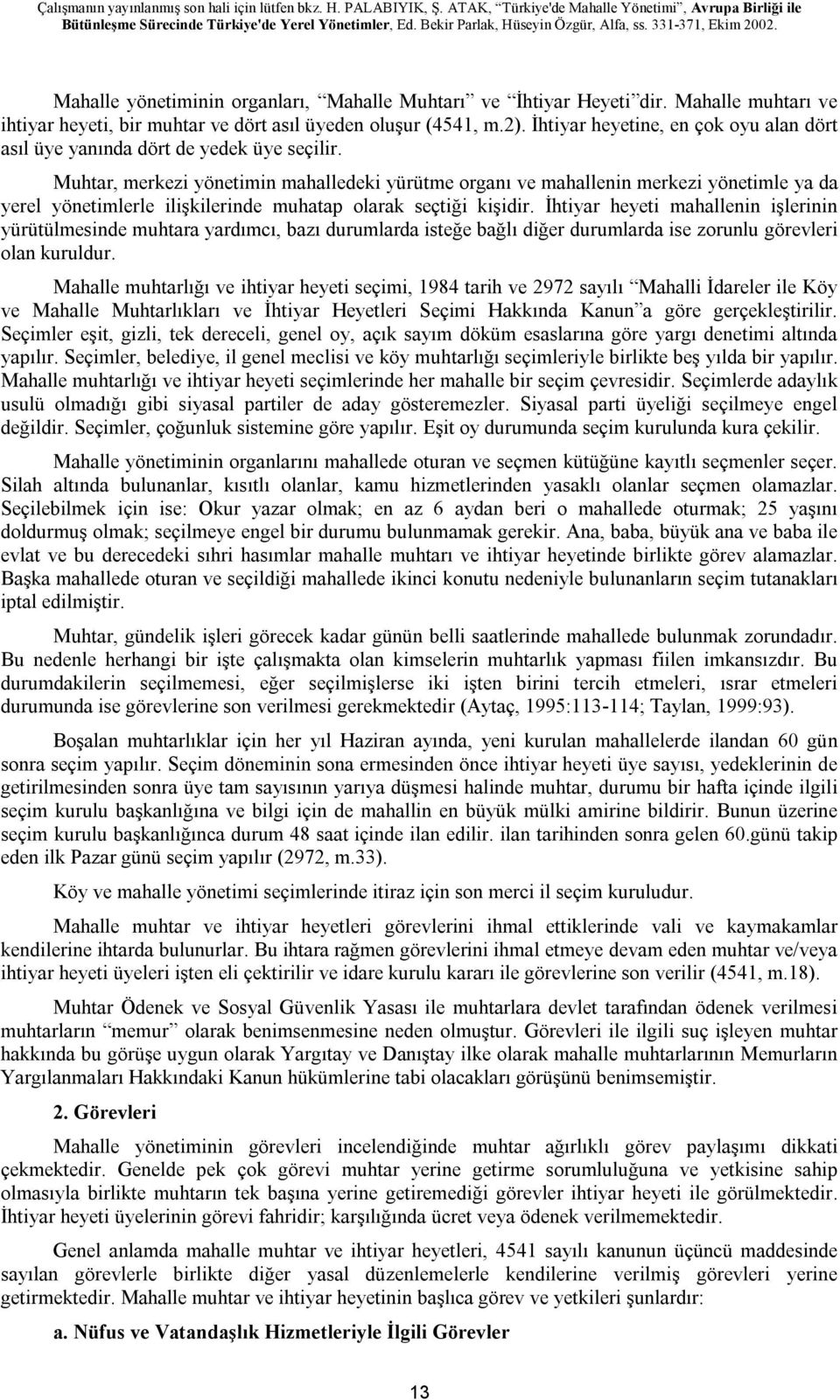 Muhtar, merkezi yönetimin mahalledeki yürütme organı ve mahallenin merkezi yönetimle ya da yerel yönetimlerle ilişkilerinde muhatap olarak seçtiği kişidir.