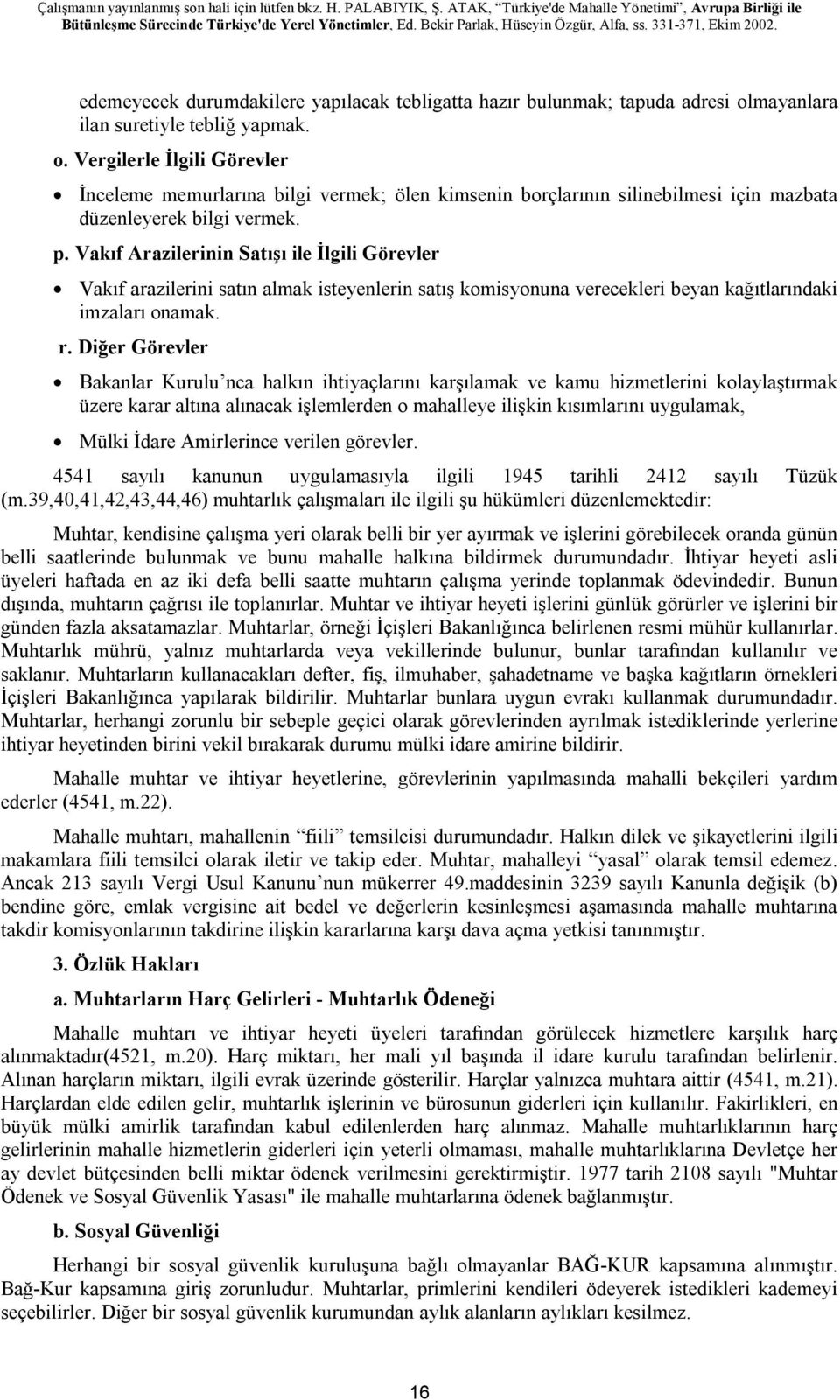 Vakıf Arazilerinin Satışı ile İlgili Görevler Vakıf arazilerini satın almak isteyenlerin satış komisyonuna verecekleri beyan kağıtlarındaki imzaları onamak. r.