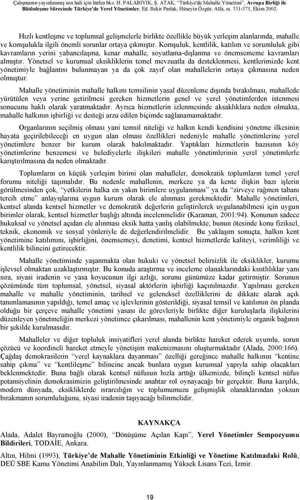 Yönetsel ve kurumsal eksikliklerin temel mevzuatla da desteklenmesi, kentlerimizde kent yönetimiyle bağlantısı bulunmayan ya da çok zayıf olan mahallelerin ortaya çıkmasına neden olmuştur.