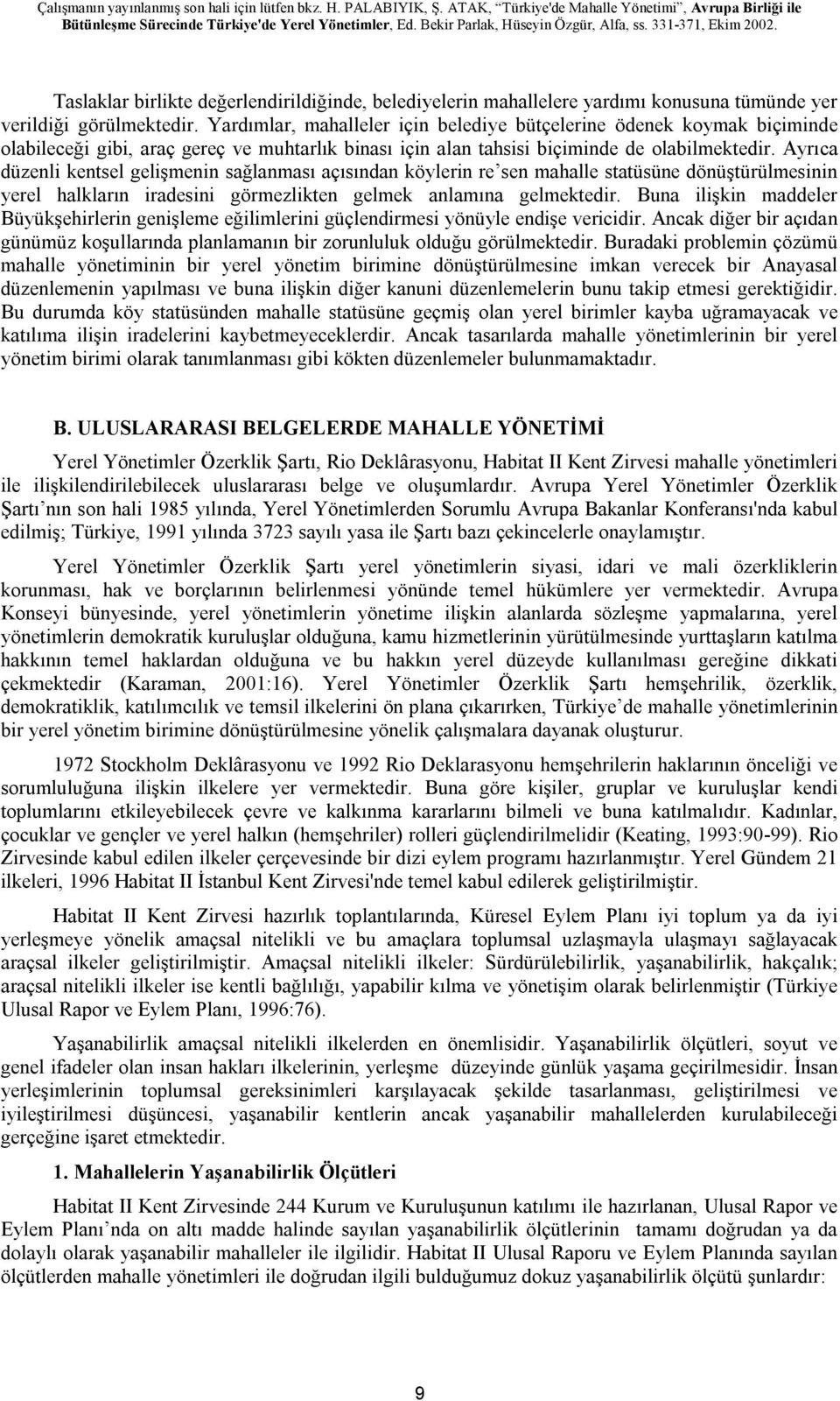 Ayrıca düzenli kentsel gelişmenin sağlanması açısından köylerin re sen mahalle statüsüne dönüştürülmesinin yerel halkların iradesini görmezlikten gelmek anlamına gelmektedir.