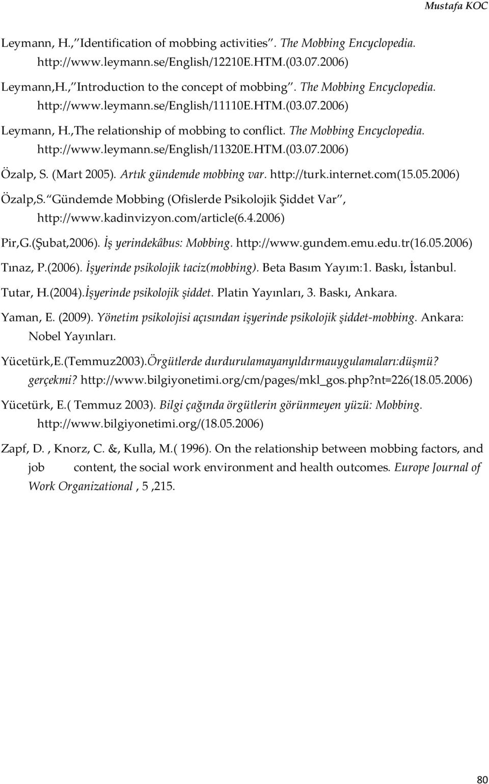 (Mart 2005). Artık gündemde mobbing var. http://turk.internet.com(15.05.2006) Özalp,S. Gündemde Mobbing (Ofislerde Psikolojik Şiddet Var, http://www.kadinvizyon.com/article(6.4.2006) Pir,G.