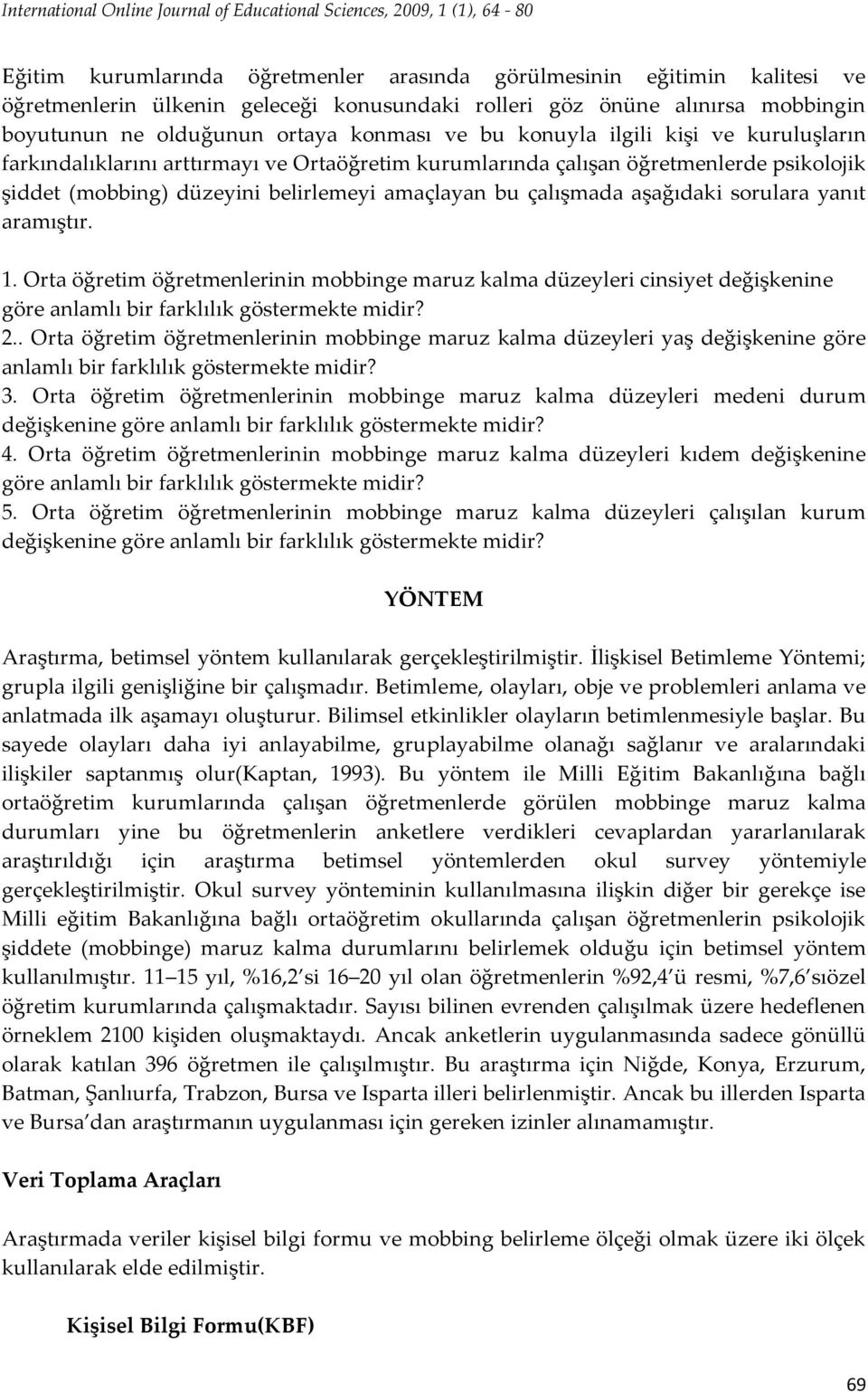 şiddet (mobbing) düzeyini belirlemeyi amaçlayan bu çalışmada aşağıdaki sorulara yanıt aramıştır. 1.