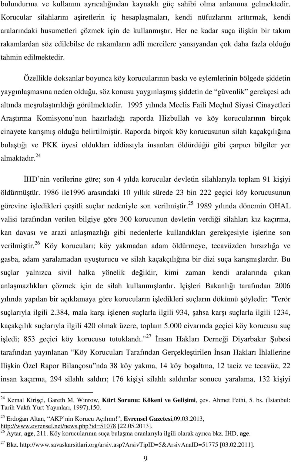 Her ne kadar suça ilişkin bir takım rakamlardan söz edilebilse de rakamların adli mercilere yansıyandan çok daha fazla olduğu tahmin edilmektedir.