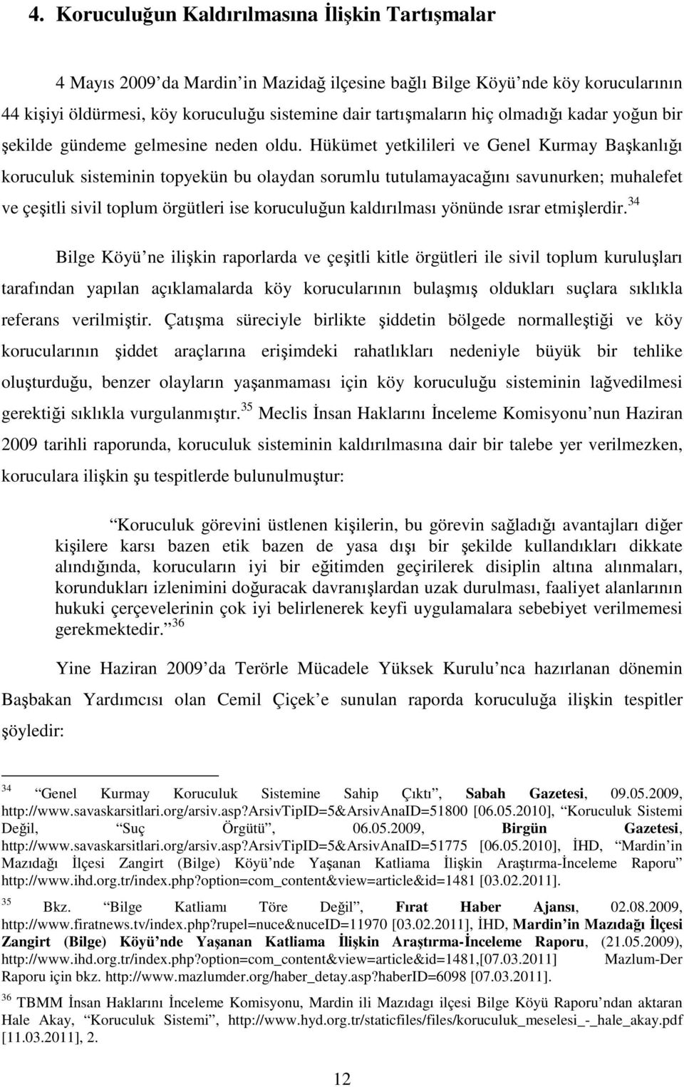 Hükümet yetkilileri ve Genel Kurmay Başkanlığı koruculuk sisteminin topyekün bu olaydan sorumlu tutulamayacağını savunurken; muhalefet ve çeşitli sivil toplum örgütleri ise koruculuğun kaldırılması