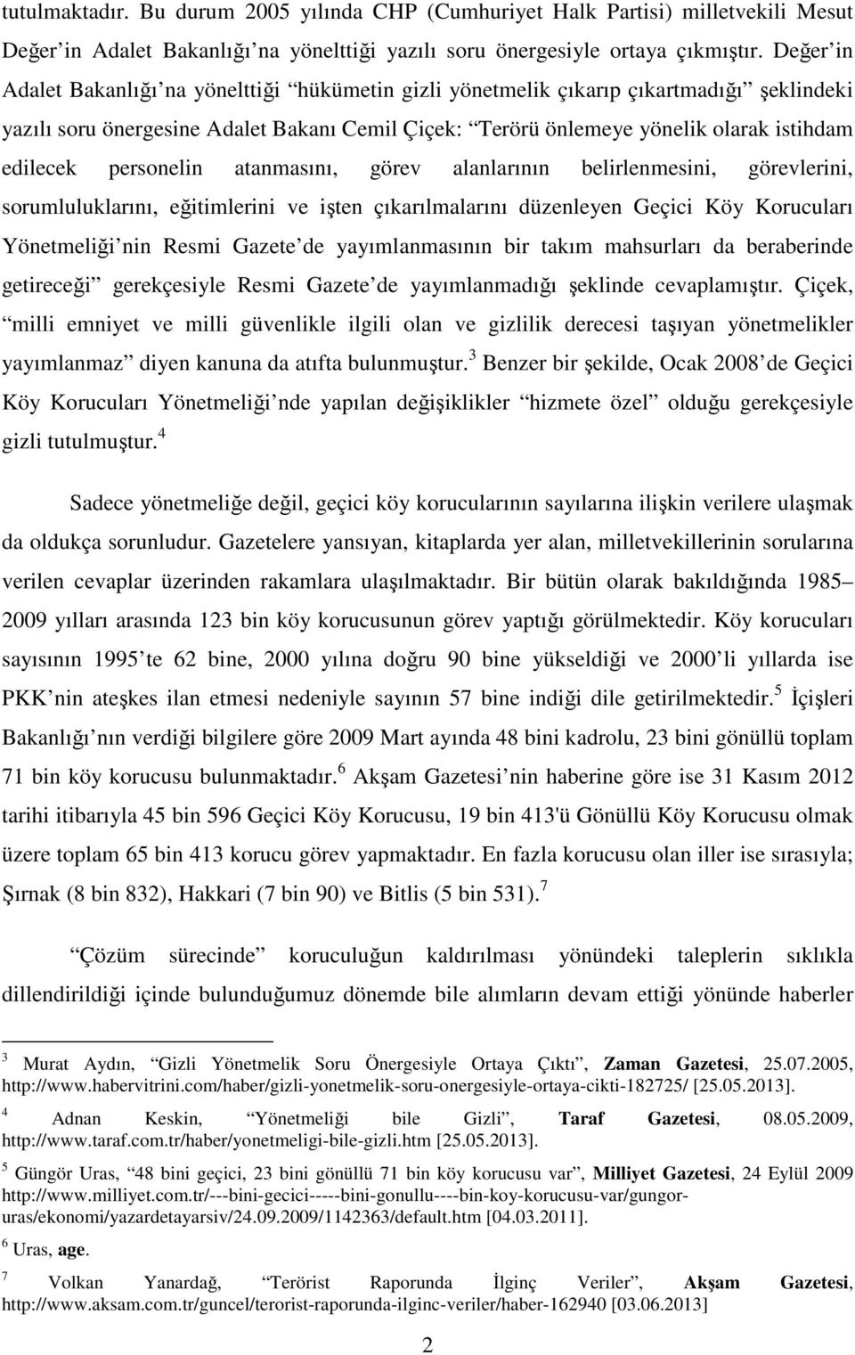 personelin atanmasını, görev alanlarının belirlenmesini, görevlerini, sorumluluklarını, eğitimlerini ve işten çıkarılmalarını düzenleyen Geçici Köy Korucuları Yönetmeliği nin Resmi Gazete de