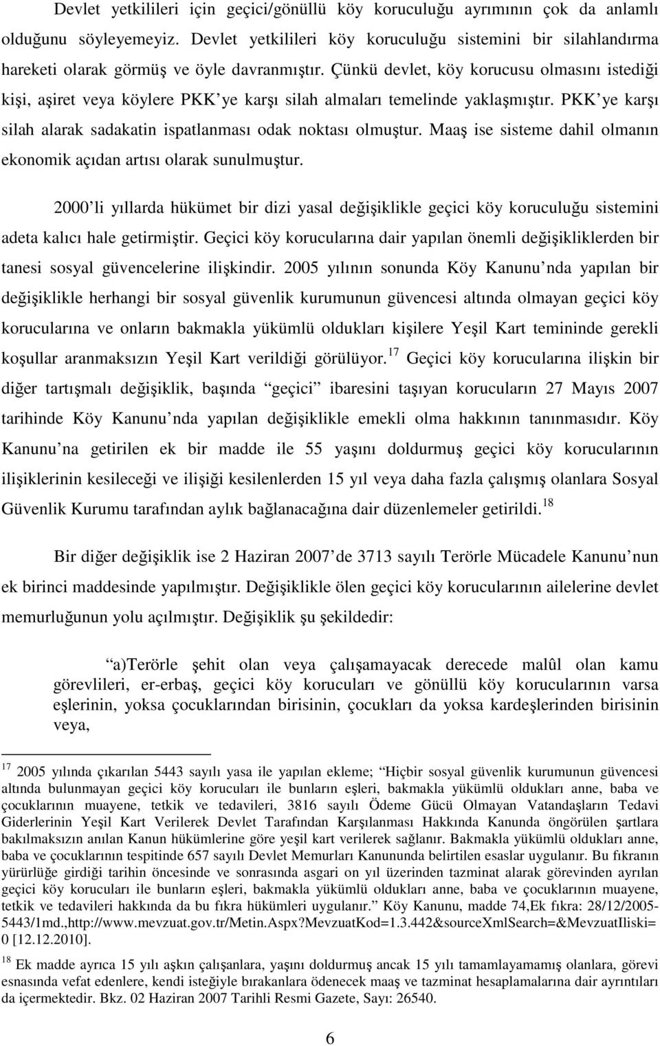 Çünkü devlet, köy korucusu olmasını istediği kişi, aşiret veya köylere PKK ye karşı silah almaları temelinde yaklaşmıştır. PKK ye karşı silah alarak sadakatin ispatlanması odak noktası olmuştur.