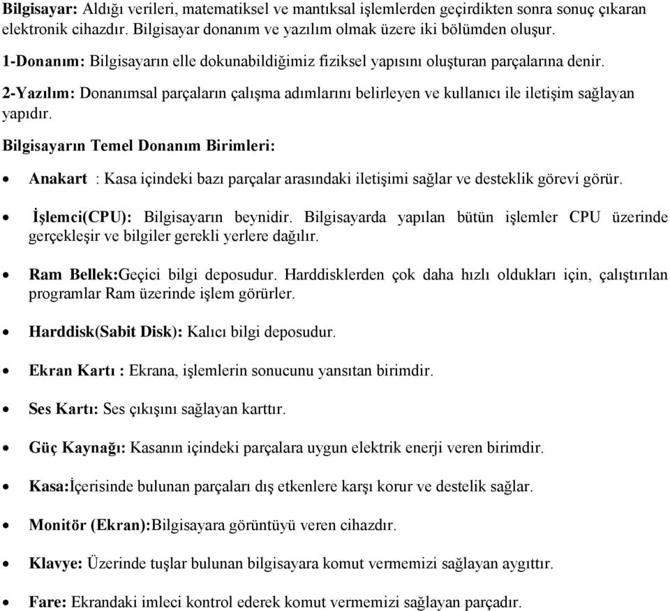 Bilgisayarın Temel Donanım Birimleri: Anakart : Kasa içindeki bazı parçalar arasındaki iletişimi sağlar ve desteklik görevi görür. İşlemci(CPU): Bilgisayarın beynidir.