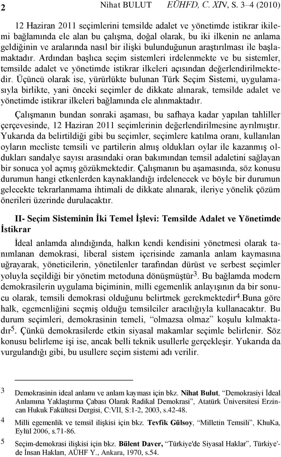 bulunduğunun araştırılması ile başlamaktadır. Ardından başlıca seçim sistemleri irdelenmekte ve bu sistemler, temsilde adalet ve yönetimde istikrar ilkeleri açısından değerlendirilmektedir.