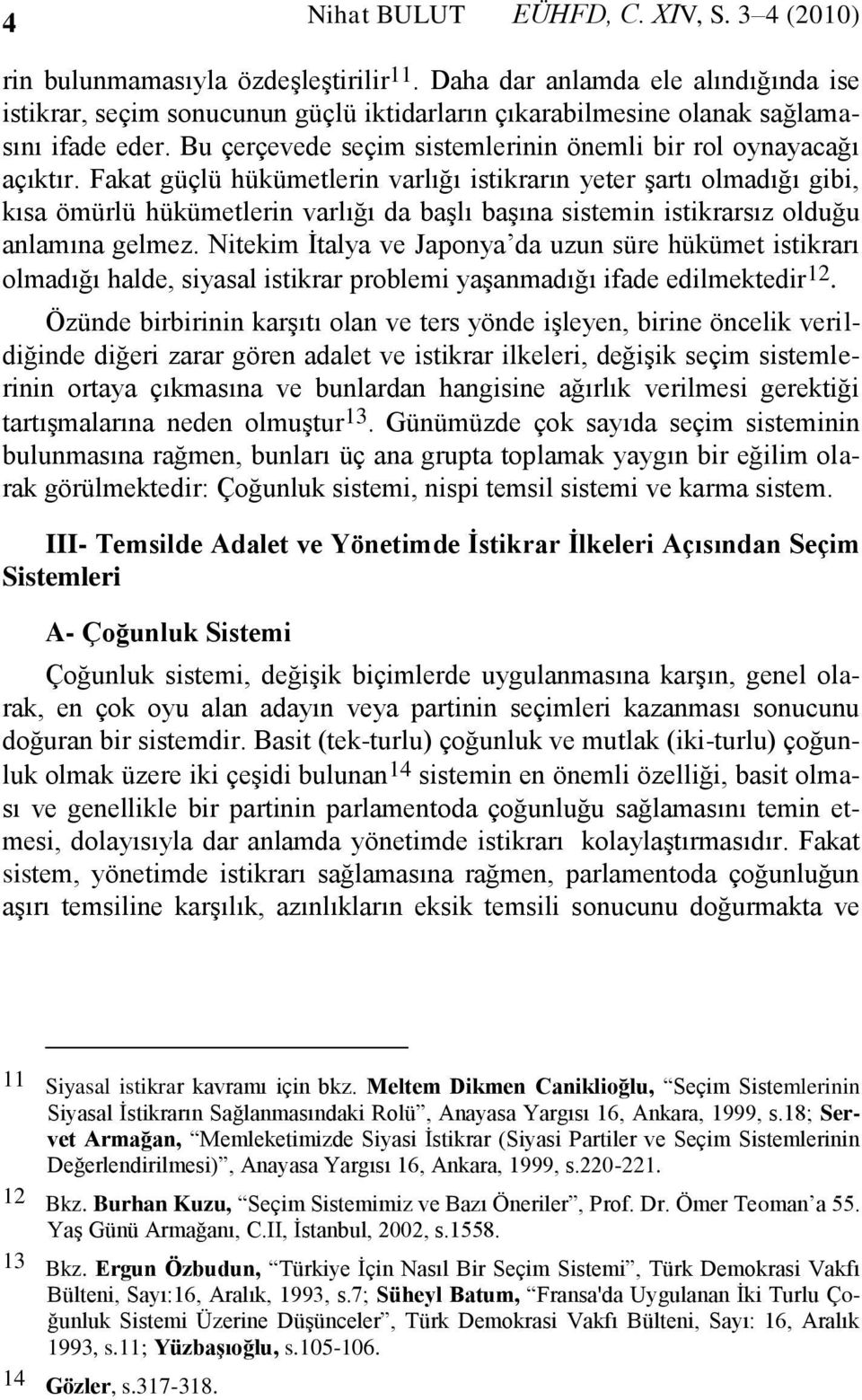 Fakat güçlü hükümetlerin varlığı istikrarın yeter şartı olmadığı gibi, kısa ömürlü hükümetlerin varlığı da başlı başına sistemin istikrarsız olduğu anlamına gelmez.