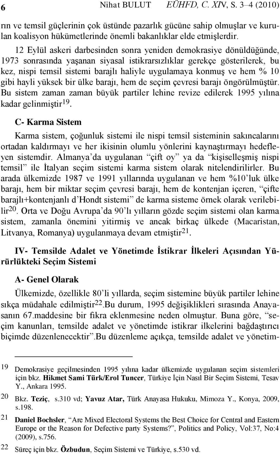 konmuş ve hem % 10 gibi hayli yüksek bir ülke barajı, hem de seçim çevresi barajı öngörülmüştür. Bu sistem zaman zaman büyük partiler lehine revize edilerek 1995 yılına kadar gelinmiştir 19.