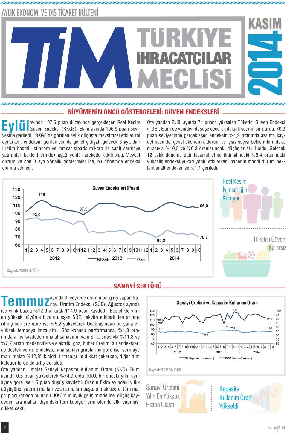 beklentilerindeki aşağı yönlü hareketler etkili oldu. Mevcut durum ve son aya yönelik göstergeler ise, bu dönemde endeksi olumlu etkiledi.