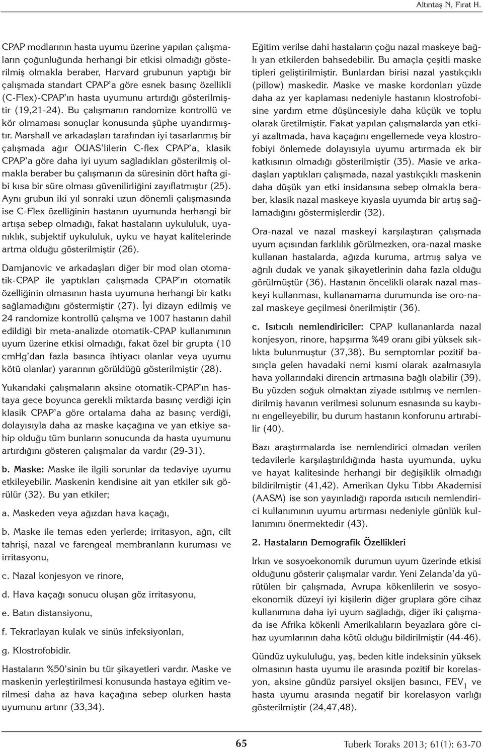 basınç özellikli (C-Flex)-CPAP ın hasta uyumunu artırdığı gösterilmiştir (19,21-24). Bu çalışmanın randomize kontrollü ve kör olmaması sonuçlar konusunda şüphe uyandırmıştır.