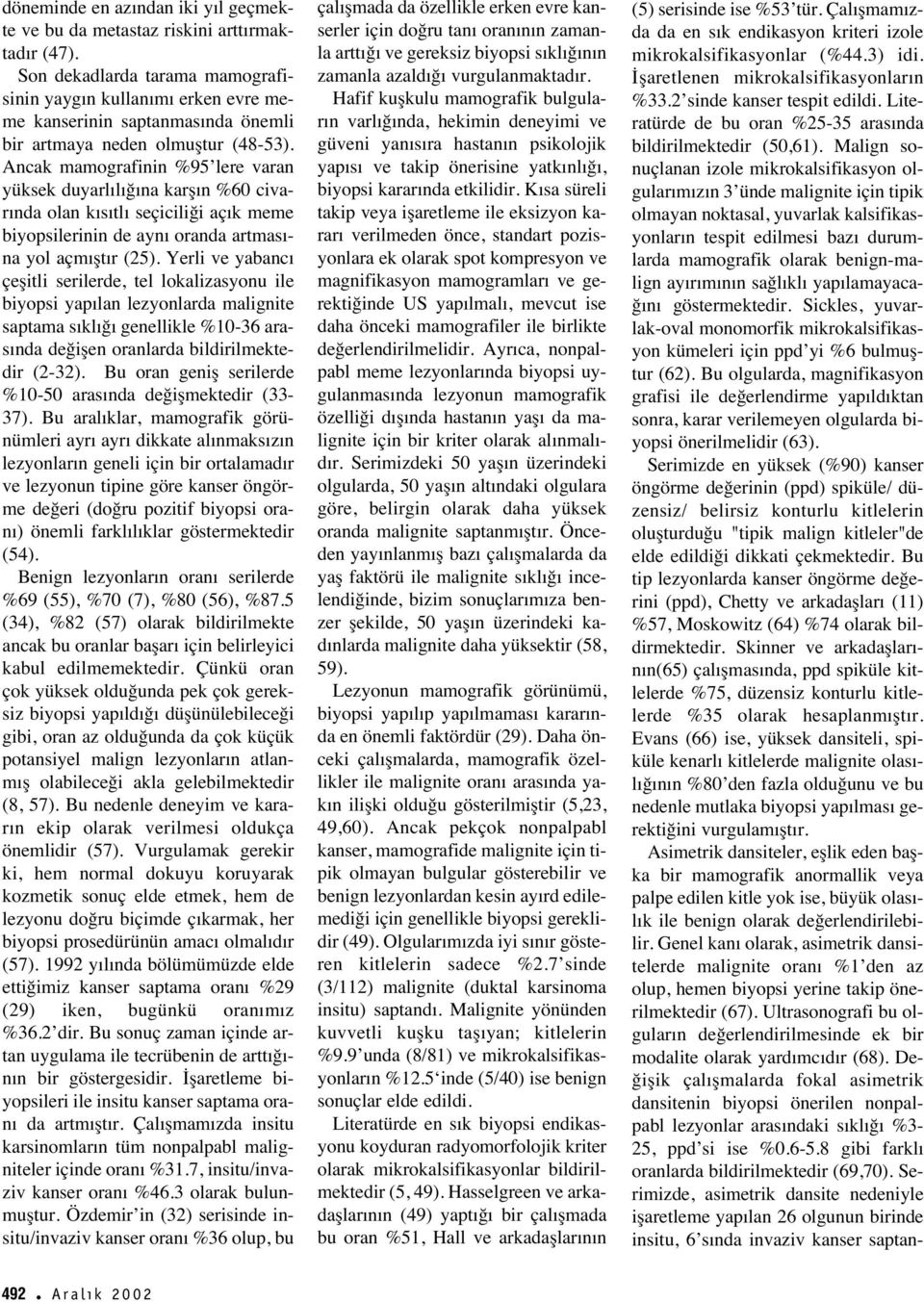 Ancak mamografinin %95 lere varan yüksek duyarl l ğ na karş n %60 civar nda olan k s tl seçiciliği aç k meme biyopsilerinin de ayn oranda artmas - na yol açm şt r (25).