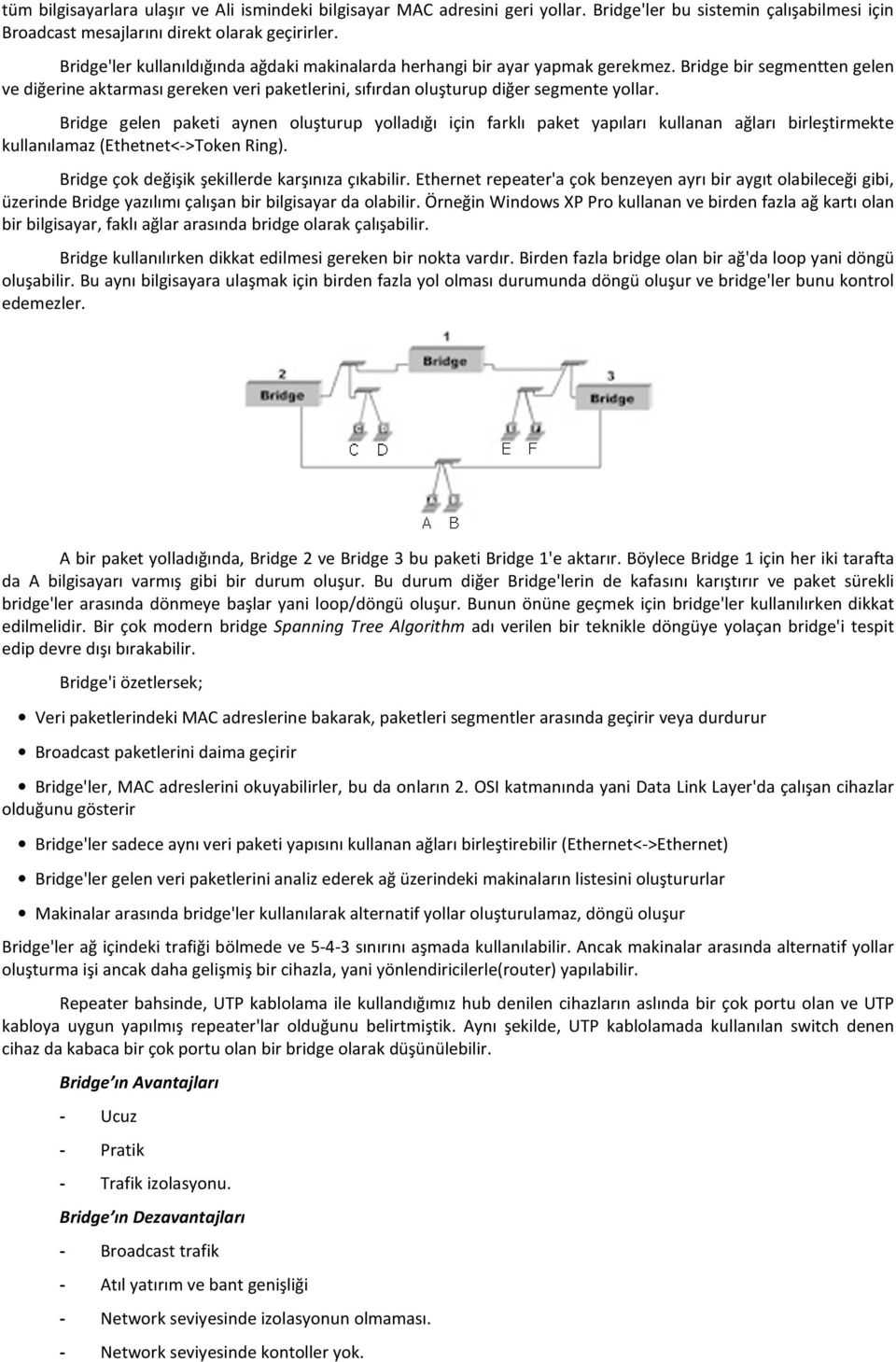 Bridge gelen paketi aynen oluşturup yolladığı için farklı paket yapıları kullanan ağları birleştirmekte kullanılamaz (Ethetnet<->Token Ring). Bridge çok değişik şekillerde karşınıza çıkabilir.