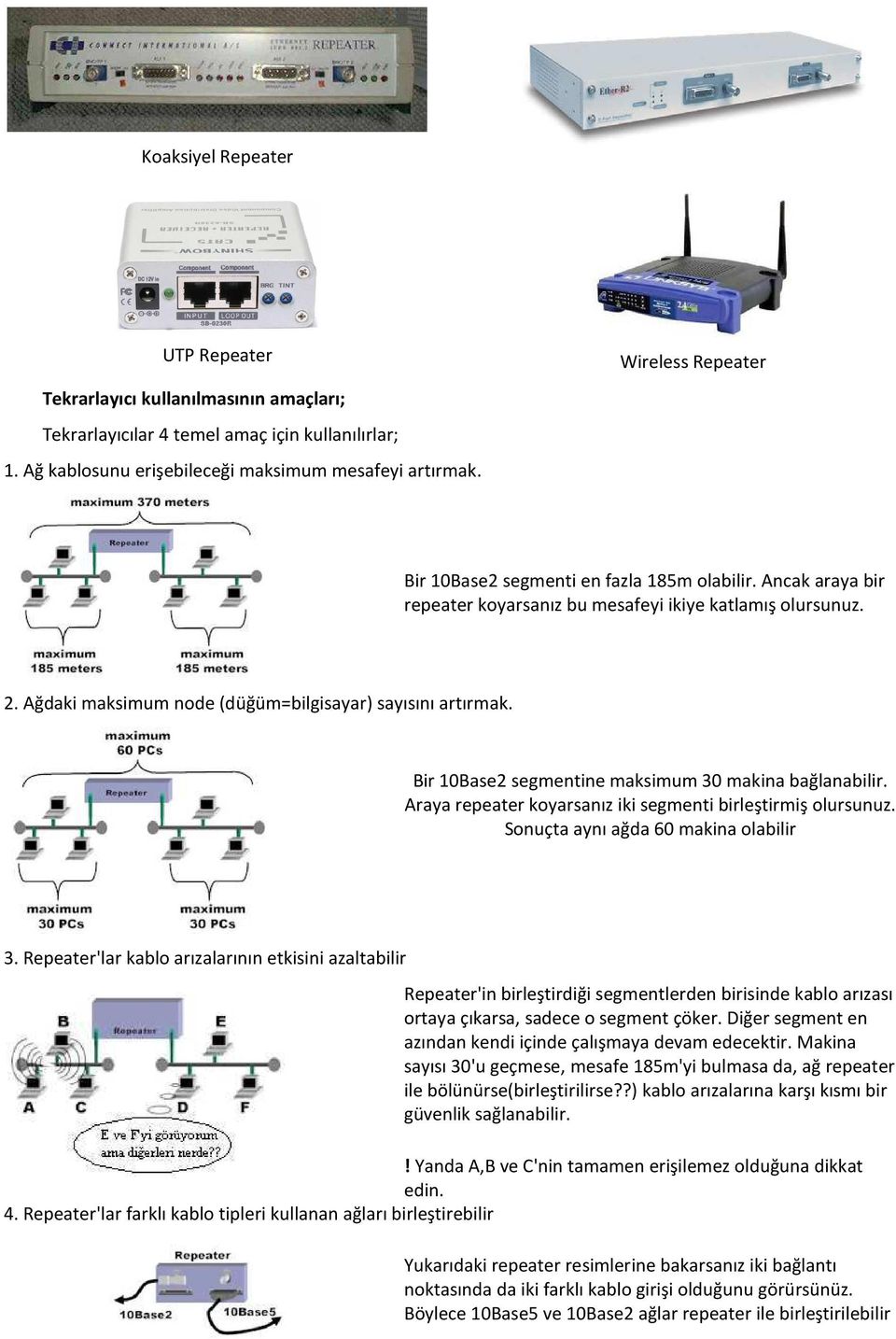 Bir 10Base2 segmentine maksimum 30 makina bağlanabilir. Araya repeater koyarsanız iki segmenti birleştirmiş olursunuz. Sonuçta aynı ağda 60 makina olabilir 3.