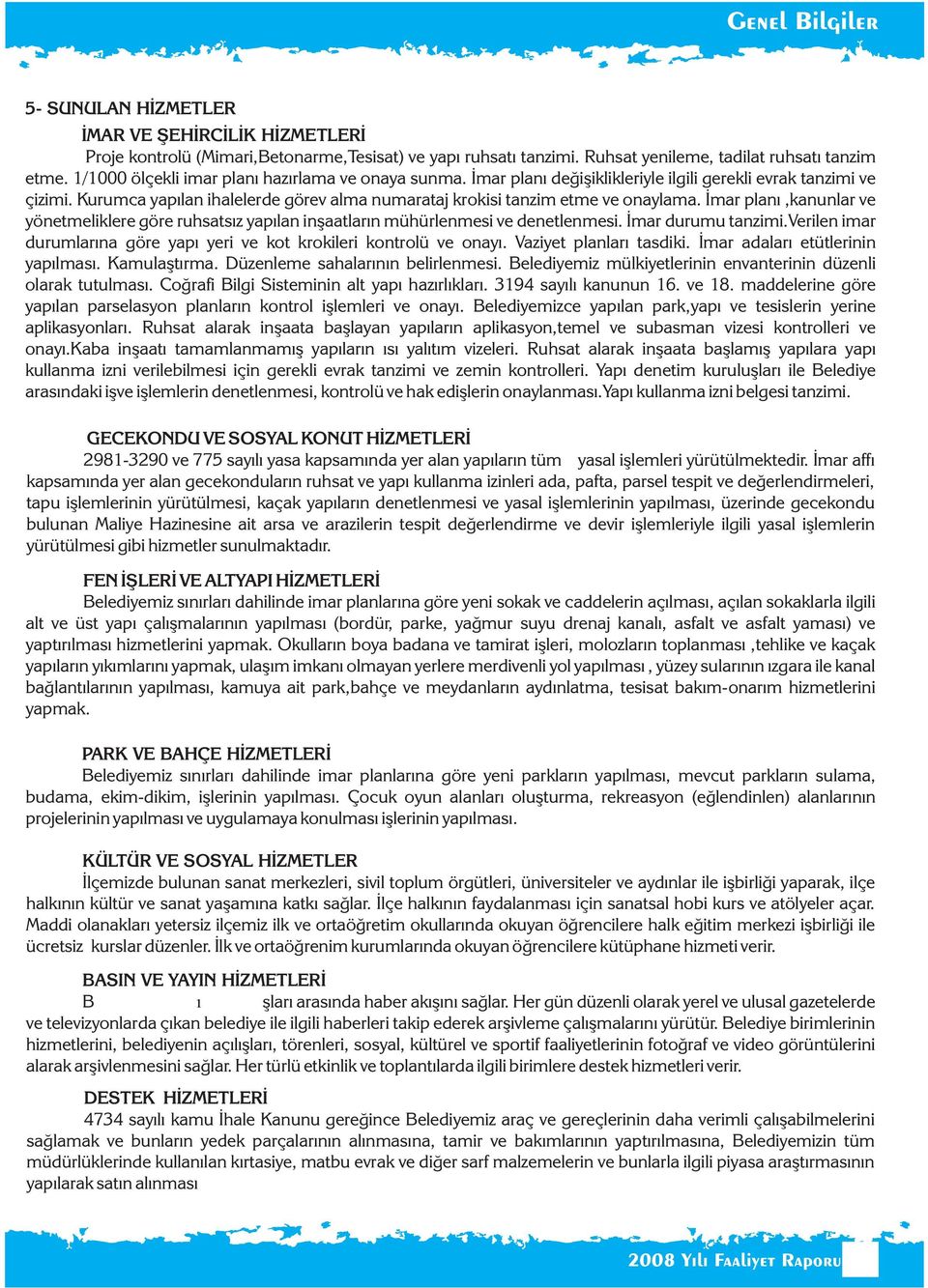 İmar planı,kanunlar ve yönetmeliklere göre ruhsatsız yapılan inşaatların mühürlenmesi ve denetlenmesi. İmar durumu tanzimi.verilen imar durumlarına göre yapı yeri ve kot krokileri kontrolü ve onayı.