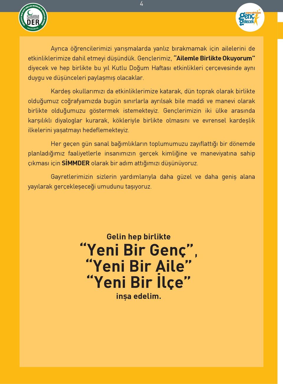 Kardeş okullarımızı da etkinliklerimize katarak, dün toprak olarak birlikte olduğumuz coğrafyamızda bugün sınırlarla ayrılsak bile maddi ve manevi olarak birlikte olduğumuzu göstermek istemekteyiz.