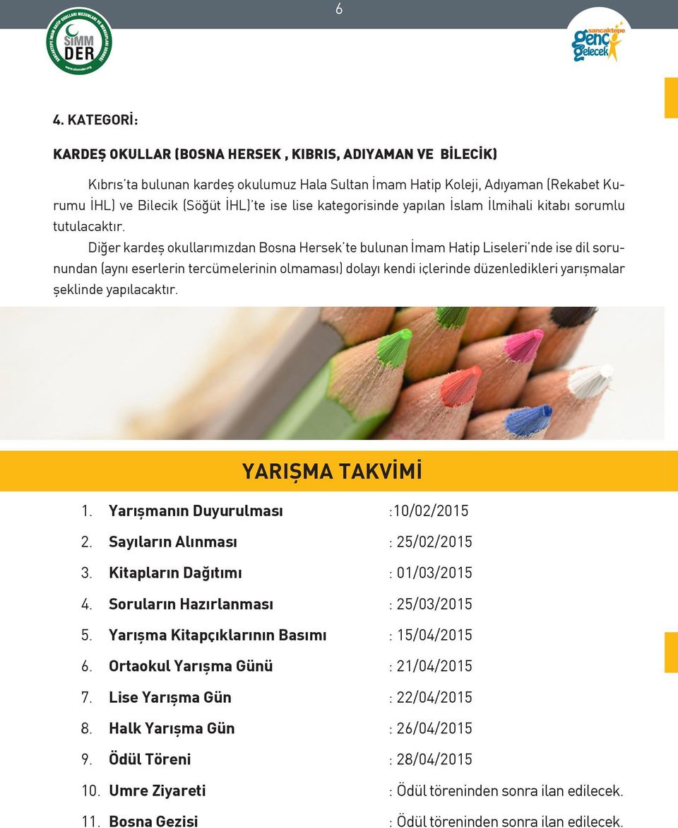 Diğer kardeş okullarımızdan Bosna Hersek te bulunan İmam Hatip Liseleri nde ise dil sorunundan (aynı eserlerin tercümelerinin olmaması) dolayı kendi içlerinde düzenledikleri yarışmalar şeklinde