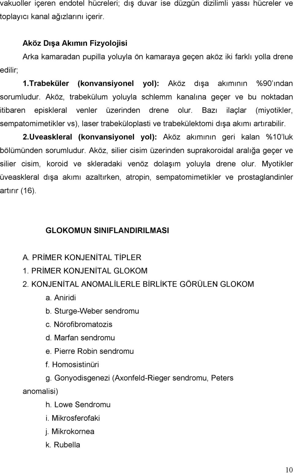 Aköz, trabekülum yoluyla schlemm kanalına geçer ve bu noktadan itibaren episkleral venler üzerinden drene olur.