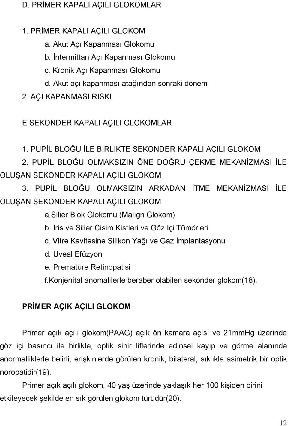 PUPİL BLOĞU OLMAKSIZIN ÖNE DOĞRU ÇEKME MEKANİZMASI İLE OLUŞAN SEKONDER KAPALI AÇILI GLOKOM 3. PUPİL BLOĞU OLMAKSIZIN ARKADAN İTME MEKANİZMASI İLE OLUŞAN SEKONDER KAPALI AÇILI GLOKOM a.