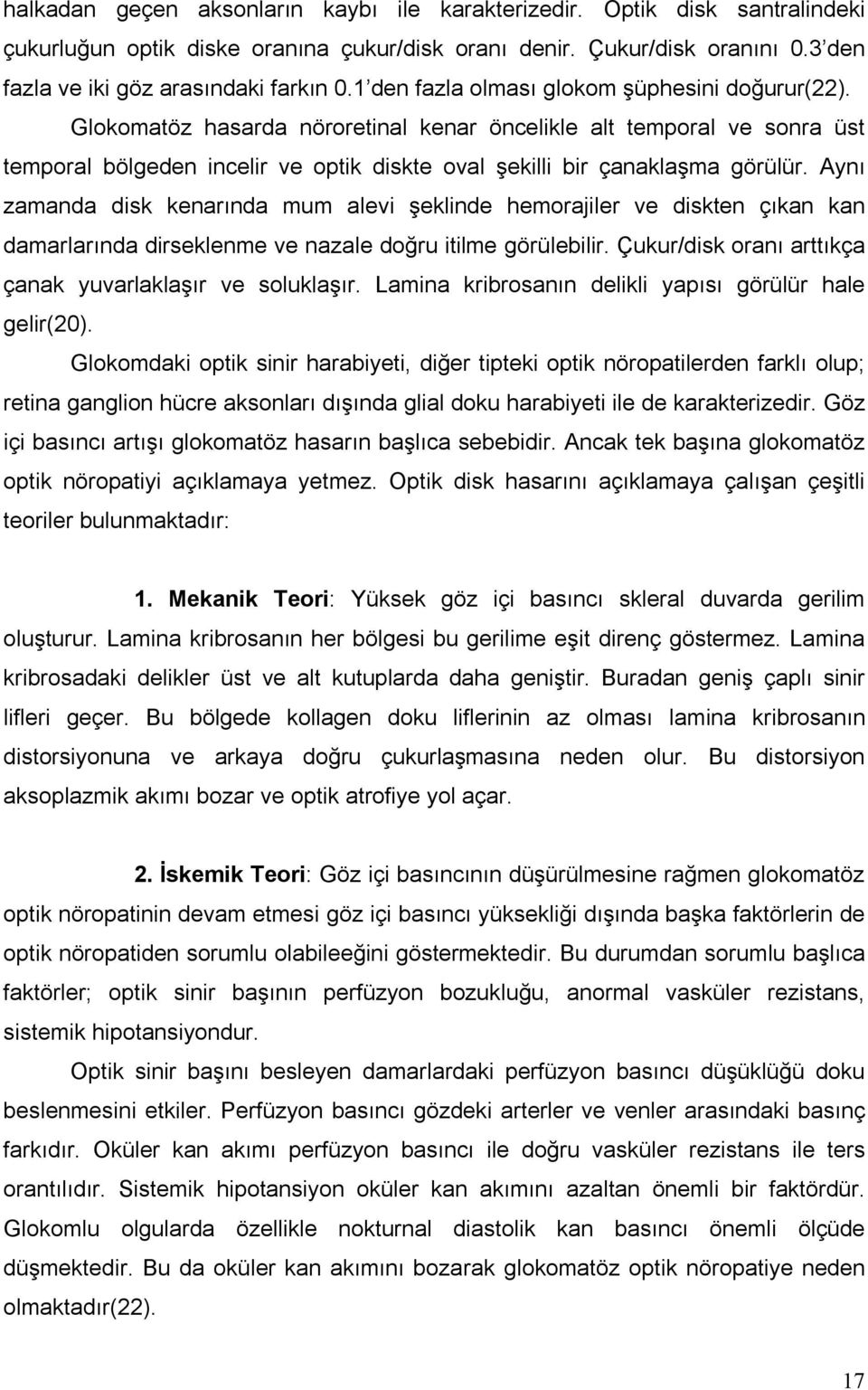 Aynı zamanda disk kenarında mum alevi şeklinde hemorajiler ve diskten çıkan kan damarlarında dirseklenme ve nazale doğru itilme görülebilir.