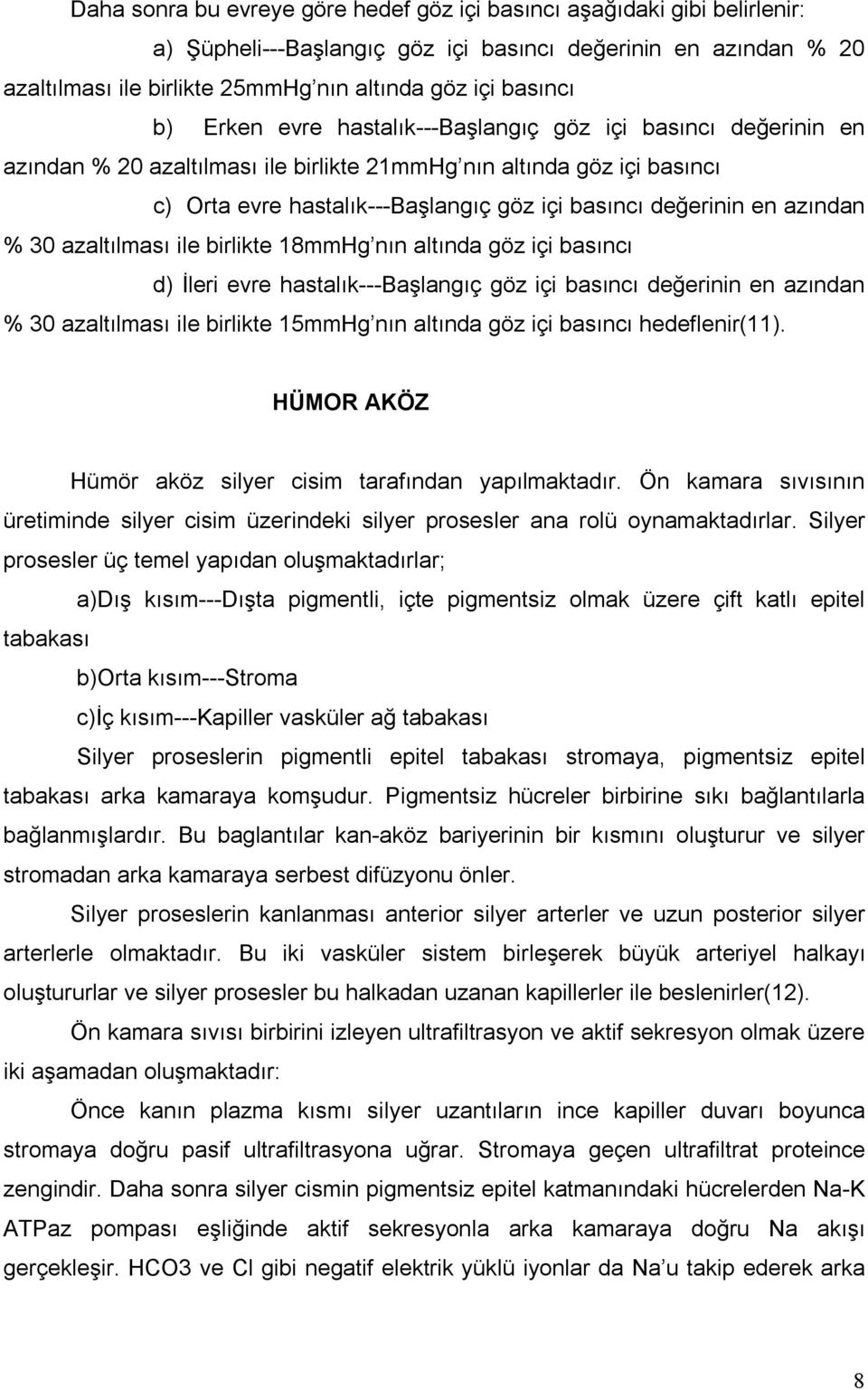 azından % 30 azaltılması ile birlikte 18mmHg nın altında göz içi basıncı d) İleri evre hastalık---başlangıç göz içi basıncı değerinin en azından % 30 azaltılması ile birlikte 15mmHg nın altında göz