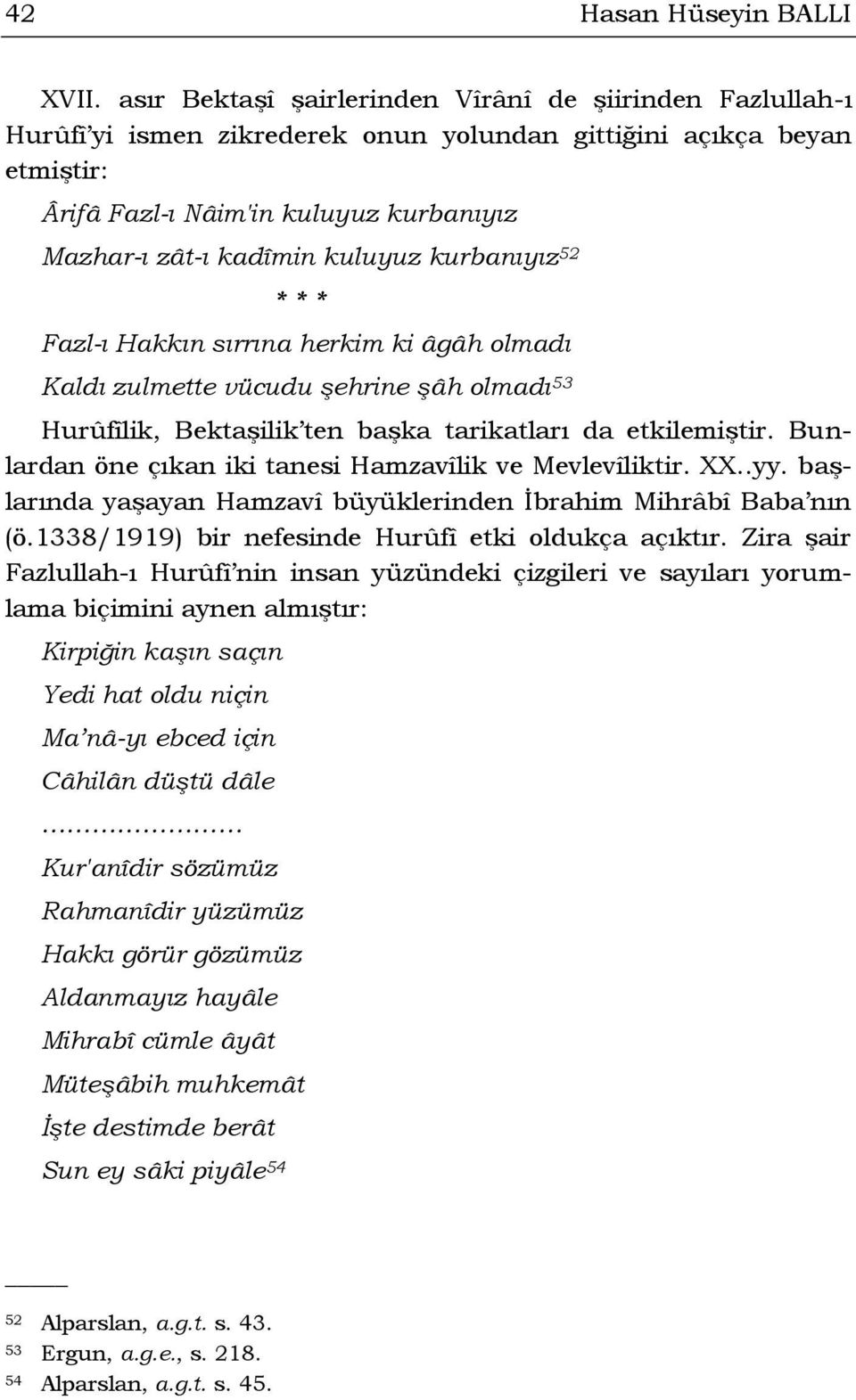 kuluyuz kurbanıyız 52 * * * Fazl-ı Hakkın sırrına herkim ki âgâh olmadı Kaldı zulmette vücudu şehrine şâh olmadı 53 Hurûfîlik, Bektaşilik ten başka tarikatları da etkilemiştir.