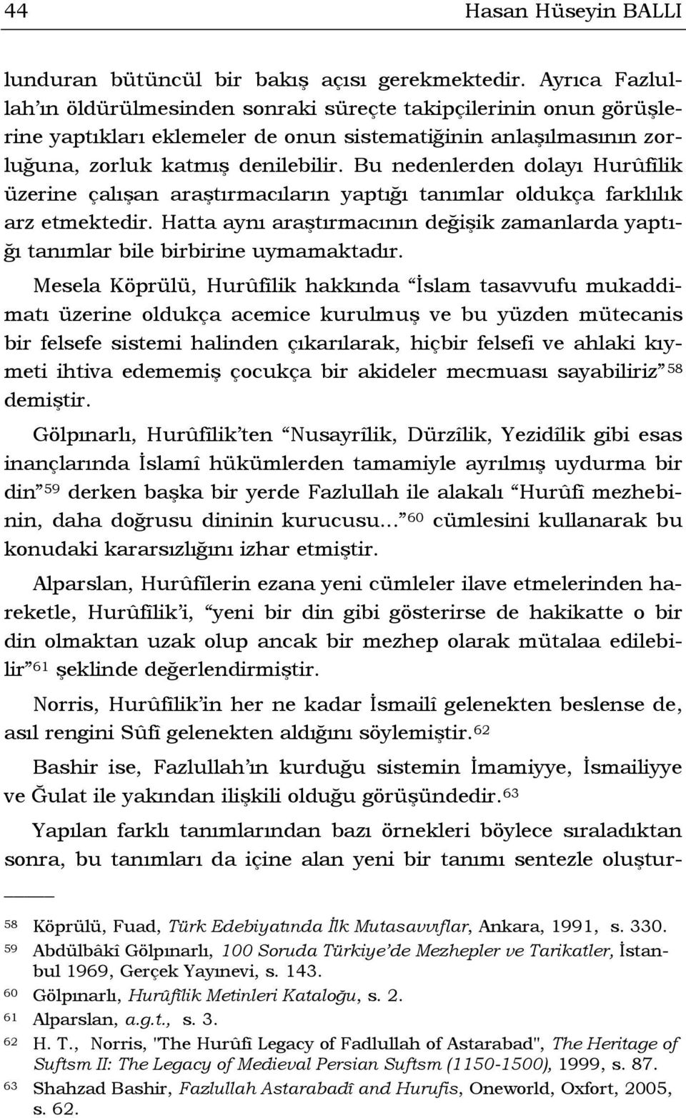 Bu nedenlerden dolayı Hurûfîlik üzerine çalışan araştırmacıların yaptığı tanımlar oldukça farklılık arz etmektedir.