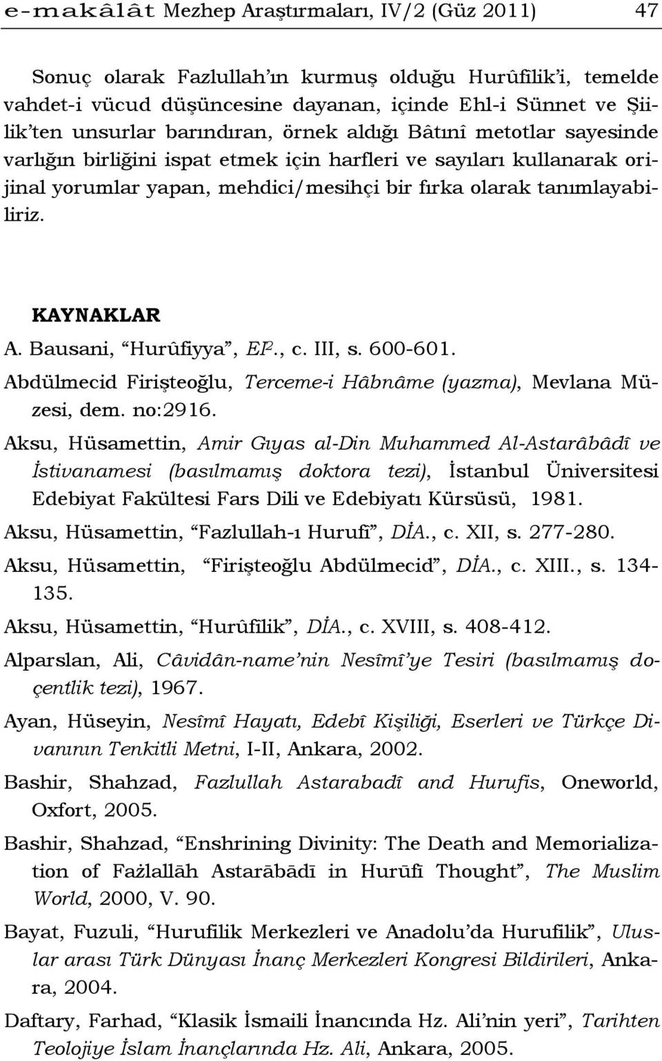 KAYNAKLAR A. Bausani, Hurûfiyya, EI 2., c. III, s. 600-601. Abdülmecid Firişteoğlu, Terceme-i Hâbnâme (yazma), Mevlana Müzesi, dem. no:2916.