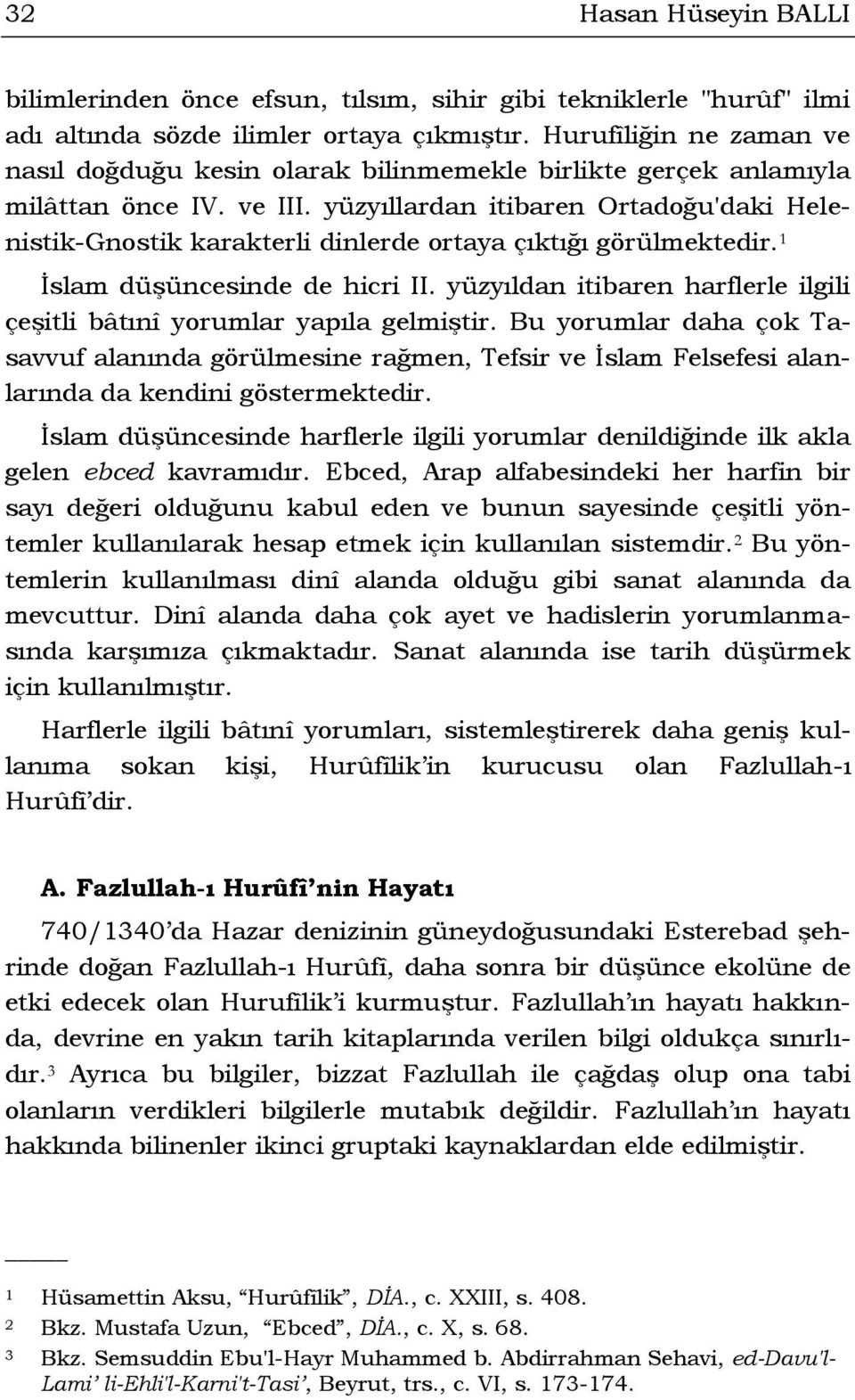 yüzyıllardan itibaren Ortadoğu'daki Helenistik-Gnostik karakterli dinlerde ortaya çıktığı görülmektedir. 1 İslam düşüncesinde de hicri II.