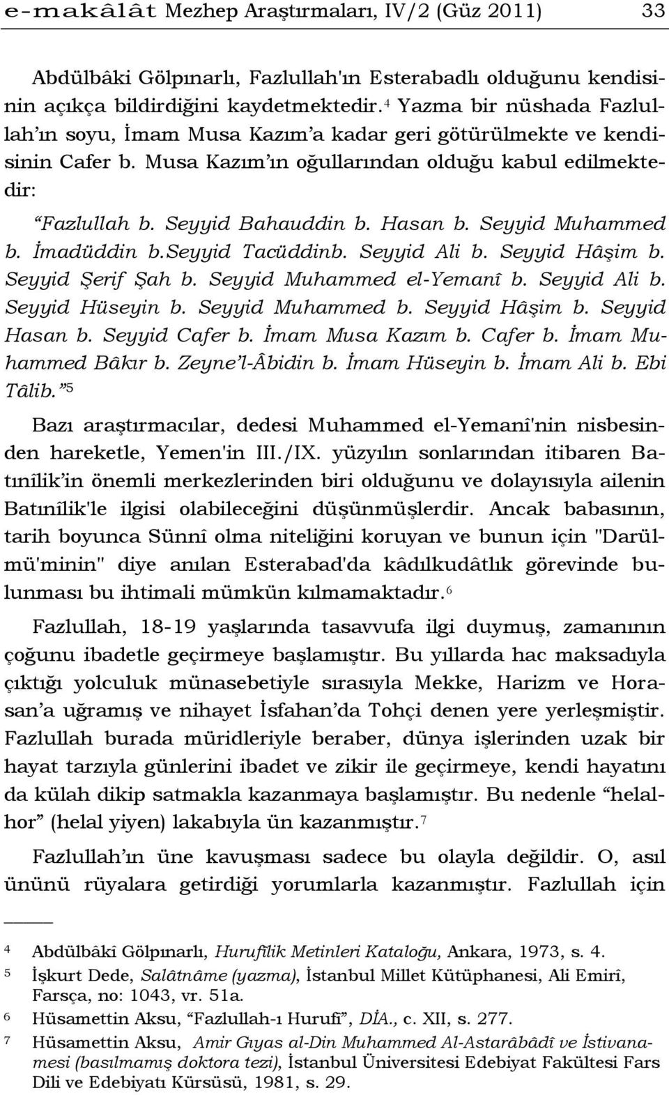 Seyyid Muhammed b. İmadüddin b.seyyid Tacüddinb. Seyyid Ali b. Seyyid Hâşim b. Seyyid Şerif Şah b. Seyyid Muhammed el-yemanî b. Seyyid Ali b. Seyyid Hüseyin b. Seyyid Muhammed b. Seyyid Hâşim b. Seyyid Hasan b.