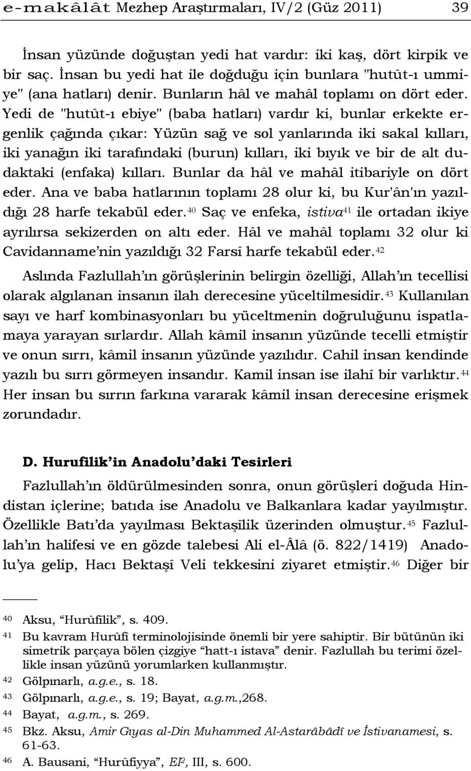 Yedi de "hutût-ı ebiye" (baba hatları) vardır ki, bunlar erkekte ergenlik çağında çıkar: Yüzün sağ ve sol yanlarında iki sakal kılları, iki yanağın iki tarafındaki (burun) kılları, iki bıyık ve bir