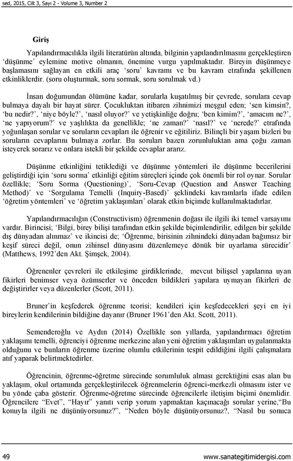 ) İnsan doğumundan ölümüne kadar, sorularla kuşatılmış bir çevrede, sorulara cevap bulmaya dayalı bir hayat sürer. Çocukluktan itibaren zihnimizi meşgul eden; sen kimsin?, bu nedir?, niye böyle?